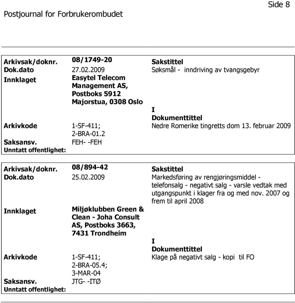 2 Nedre Romerike tingretts dom 13. februar 2009 FEH- -FEH Arkivsak/doknr. 08/894-42 Sakstittel Dok.dato 25.02.