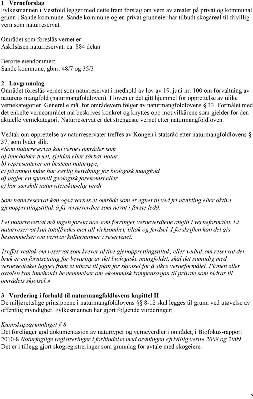 884 dekar Berørte eiendommer: Sande kommune, gbnr. 48/7 og 35/3 2 Lovgrunnlag Området foreslås vernet som naturreservat i medhold av lov av 19. juni nr.