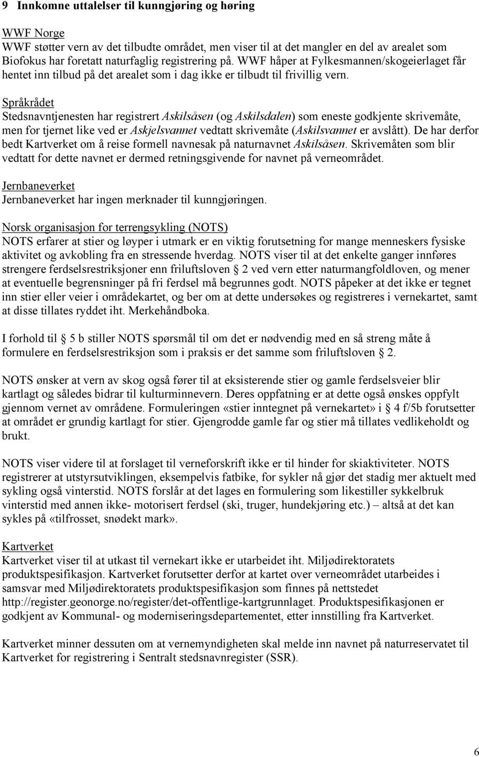 Språkrådet Stedsnavntjenesten har registrert Askilsåsen (og Askilsdalen) som eneste godkjente skrivemåte, men for tjernet like ved er Askjelsvannet vedtatt skrivemåte (Askilsvannet er avslått).