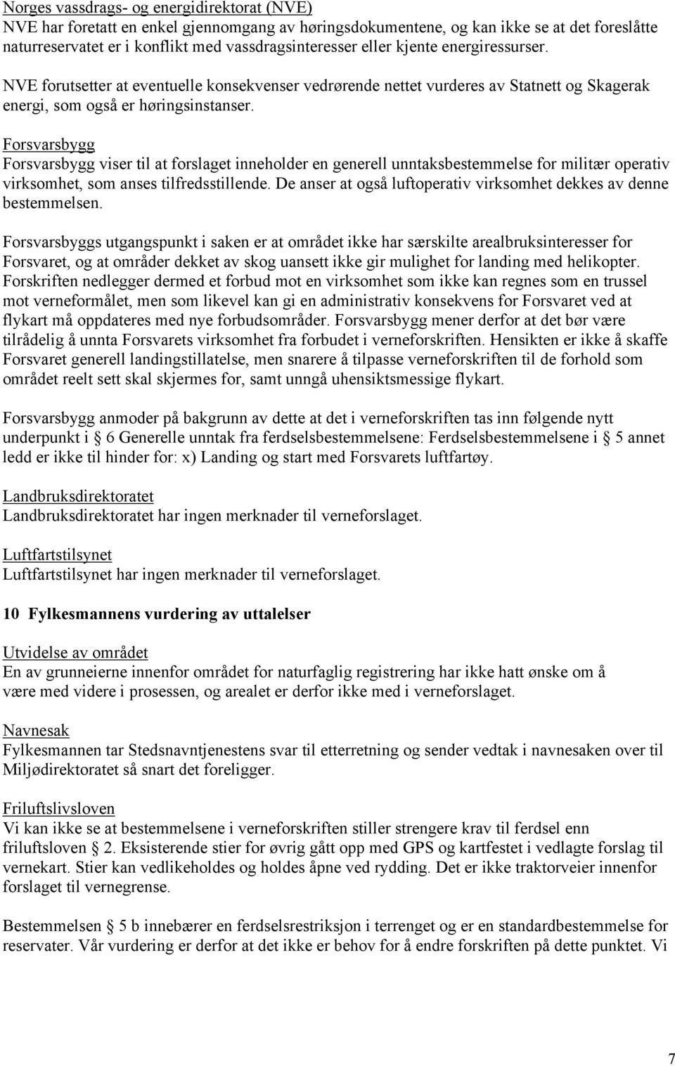 Forsvarsbygg Forsvarsbygg viser til at forslaget inneholder en generell unntaksbestemmelse for militær operativ virksomhet, som anses tilfredsstillende.