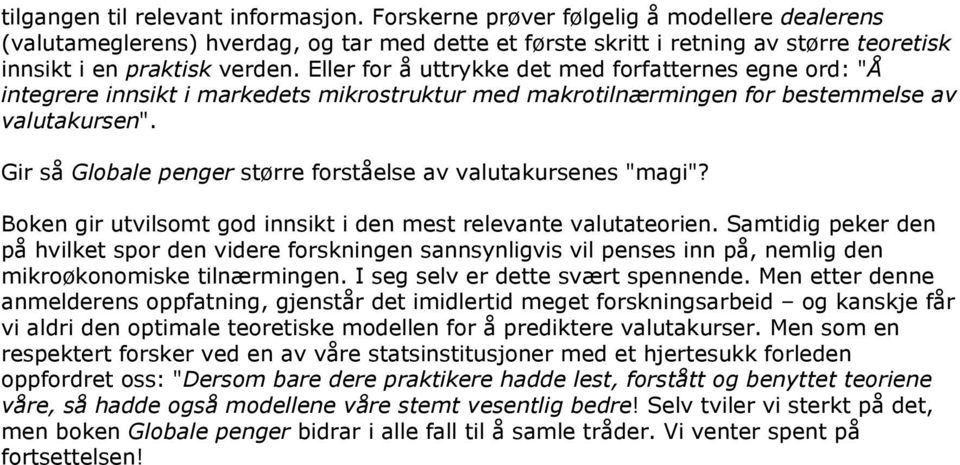 Eller for å uttrykke det med forfatternes egne ord: "Å integrere innsikt i markedets mikrostruktur med makrotilnærmingen for bestemmelse av valutakursen".