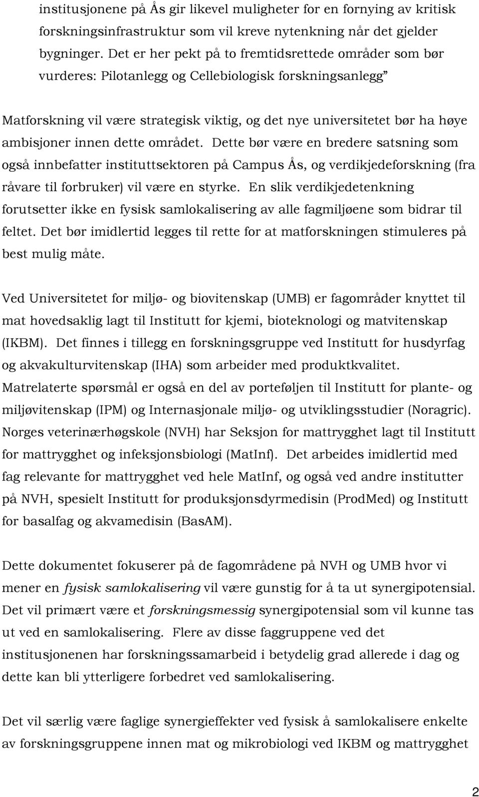 innen dette området. Dette bør være en bredere satsning som også innbefatter instituttsektoren på Campus Ås, og verdikjedeforskning (fra råvare til forbruker) vil være en styrke.