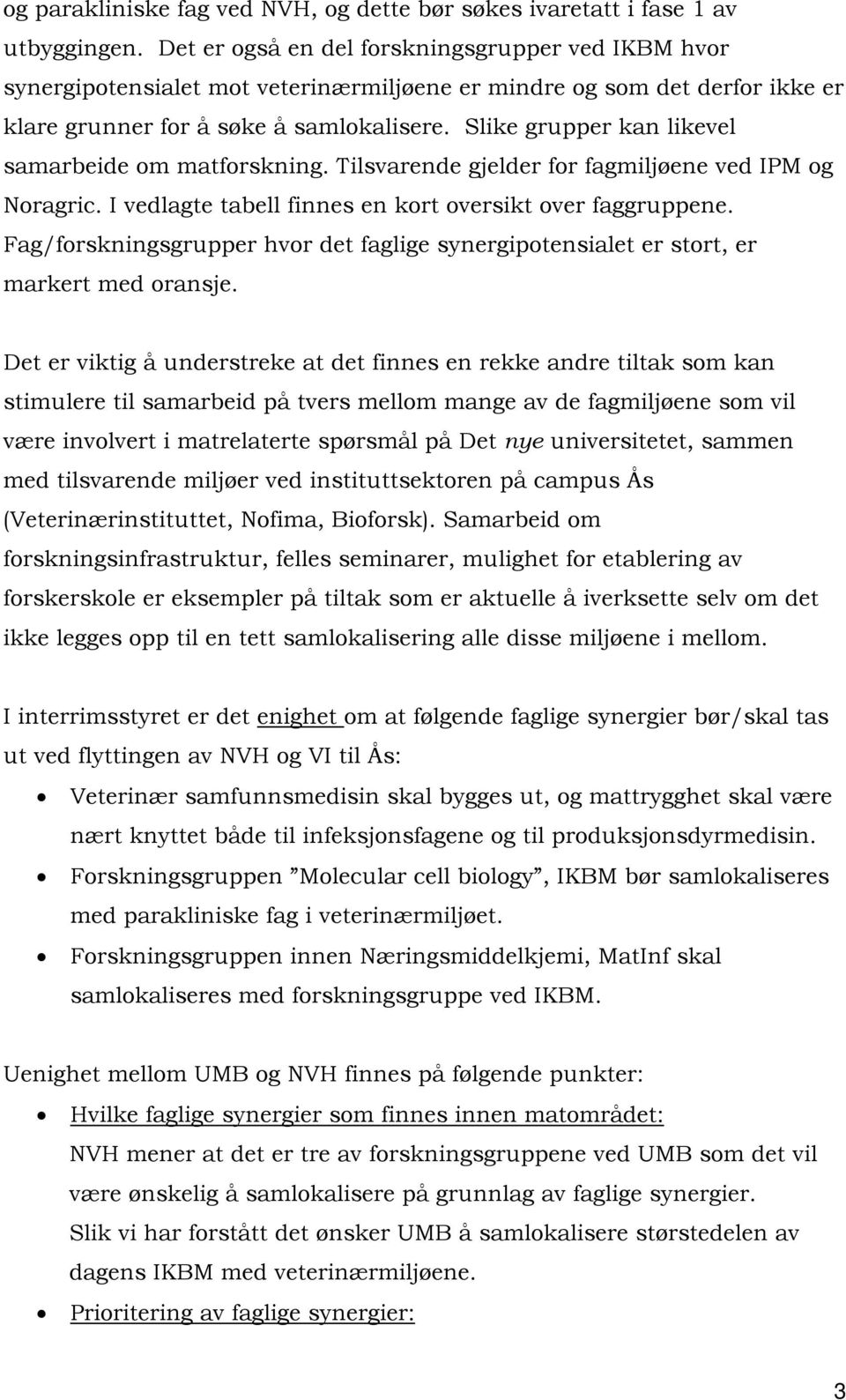 Slike grupper kan likevel samarbeide om matforskning. Tilsvarende gjelder for fagmiljøene ved IPM og Noragric. I vedlagte tabell finnes en kort oversikt over faggruppene.