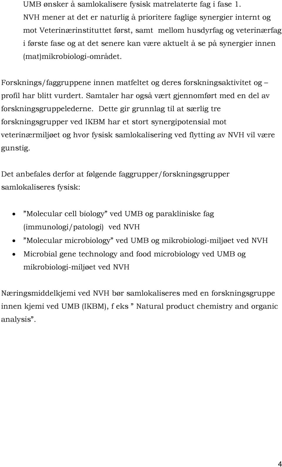 synergier innen (mat)mikrobiologi-området. Forsknings/faggruppene innen matfeltet og deres forskningsaktivitet og profil har blitt vurdert.