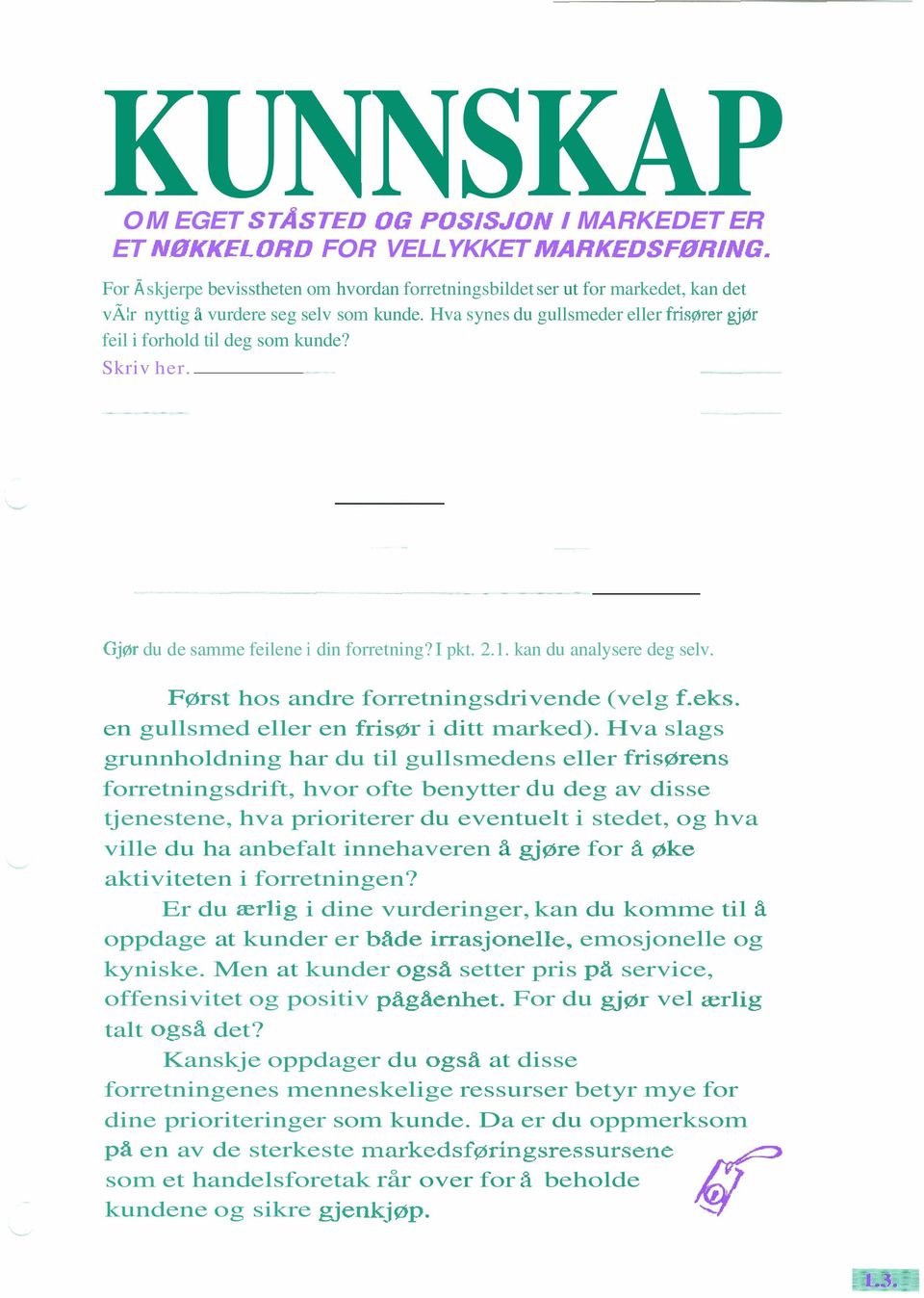 Hva synes du gullsmeder eller frisorer gj0r feil i forhold til deg som kunde? Skriv her. Gj0r du de samme feilene i din forretning? I pkt. 2.1. kan du analysere deg selv.