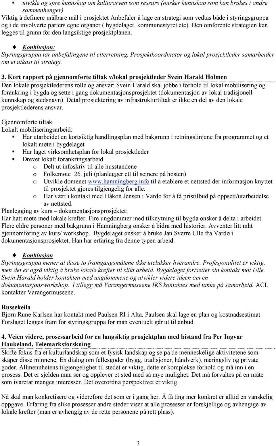 : Styringsgruppa tar anbefalingene til etterretning. Prosjektkoordinator og lokal prosjektleder samarbeider om et utkast til strategi. 3.