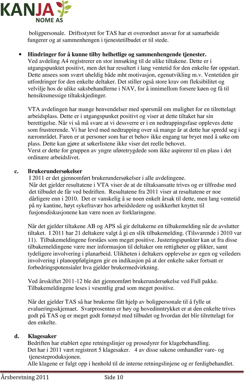 Dette er i utgangspunktet positivt, men det har resultert i lang ventetid for den enkelte før oppstart. Dette ansees som svært uheldig både mht motivasjon, egenutvikling m.v. Ventetiden gir utfordringer for den enkelte deltaker.