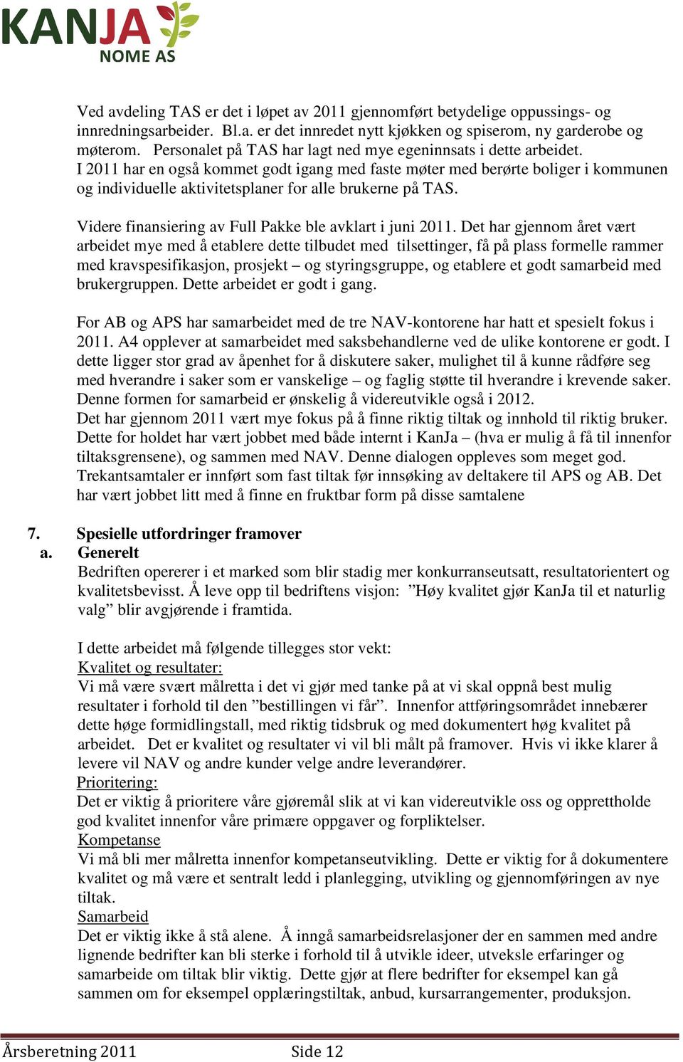 I 2011 har en også kommet godt igang med faste møter med berørte boliger i kommunen og individuelle aktivitetsplaner for alle brukerne på TAS.