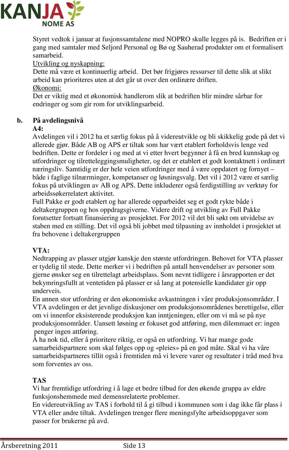 Økonomi: Det er viktig med et økonomisk handlerom slik at bedriften blir mindre sårbar for endringer og som gir rom for utviklingsarbeid. b. På avdelingsnivå A4: Avdelingen vil i 2012 ha et særlig fokus på å videreutvikle og bli skikkelig gode på det vi allerede gjør.