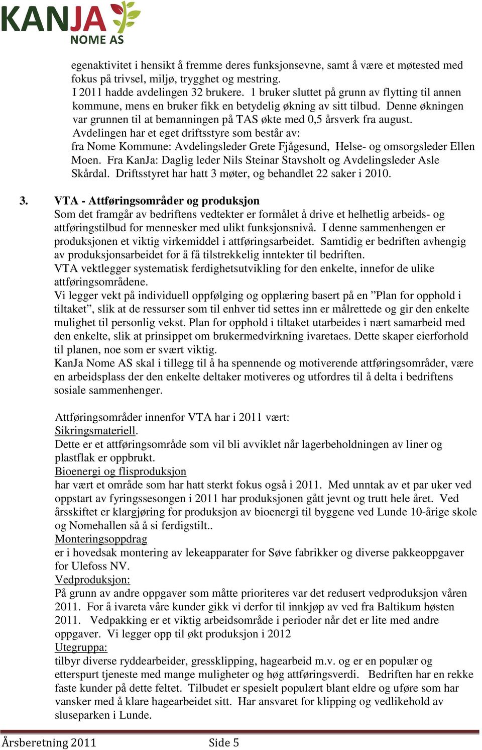 Avdelingen har et eget driftsstyre som består av: fra Nome Kommune: Avdelingsleder Grete Fjågesund, Helse- og omsorgsleder Ellen Moen.