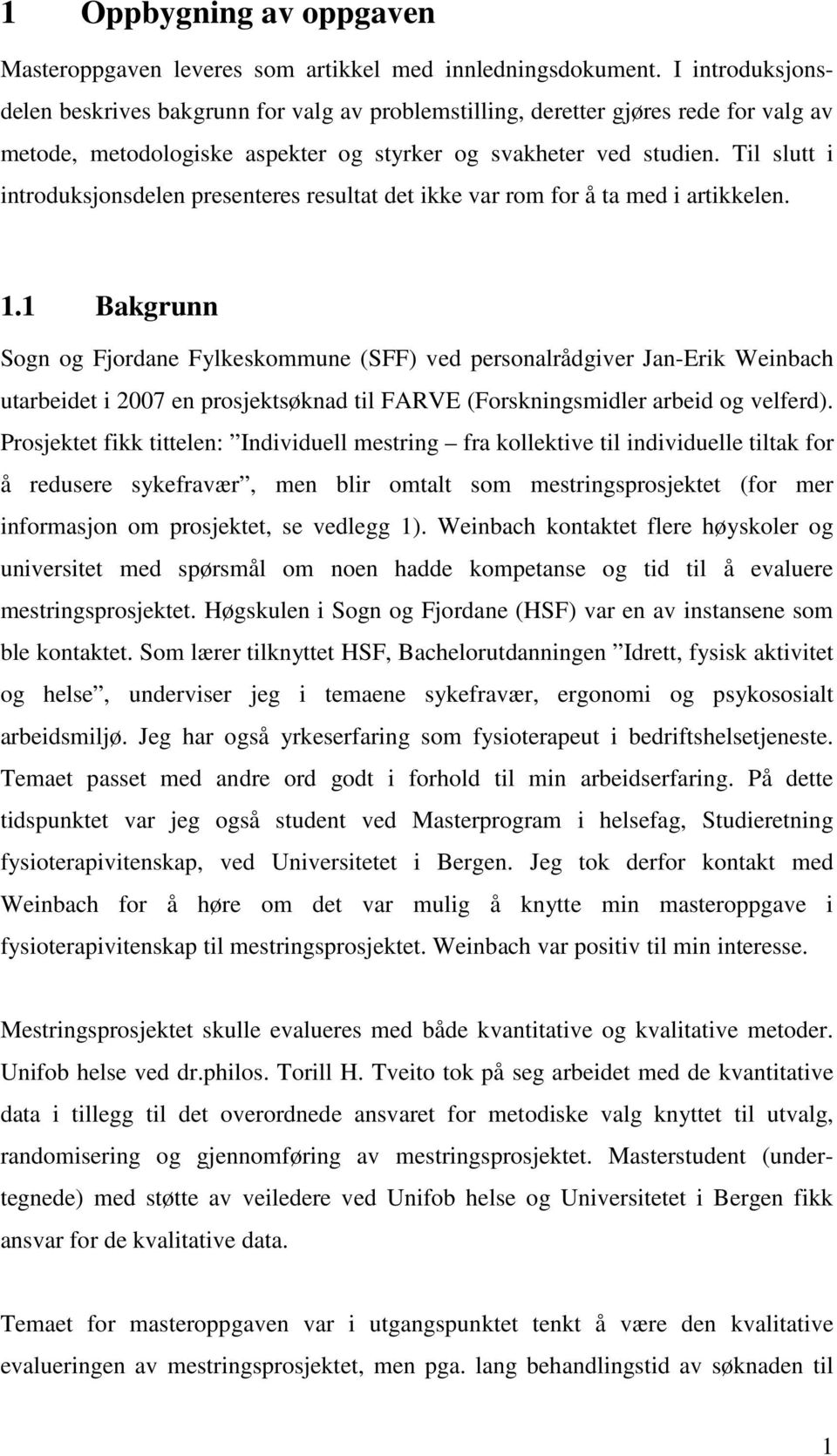 Til slutt i introduksjonsdelen presenteres resultat det ikke var rom for å ta med i artikkelen. 1.