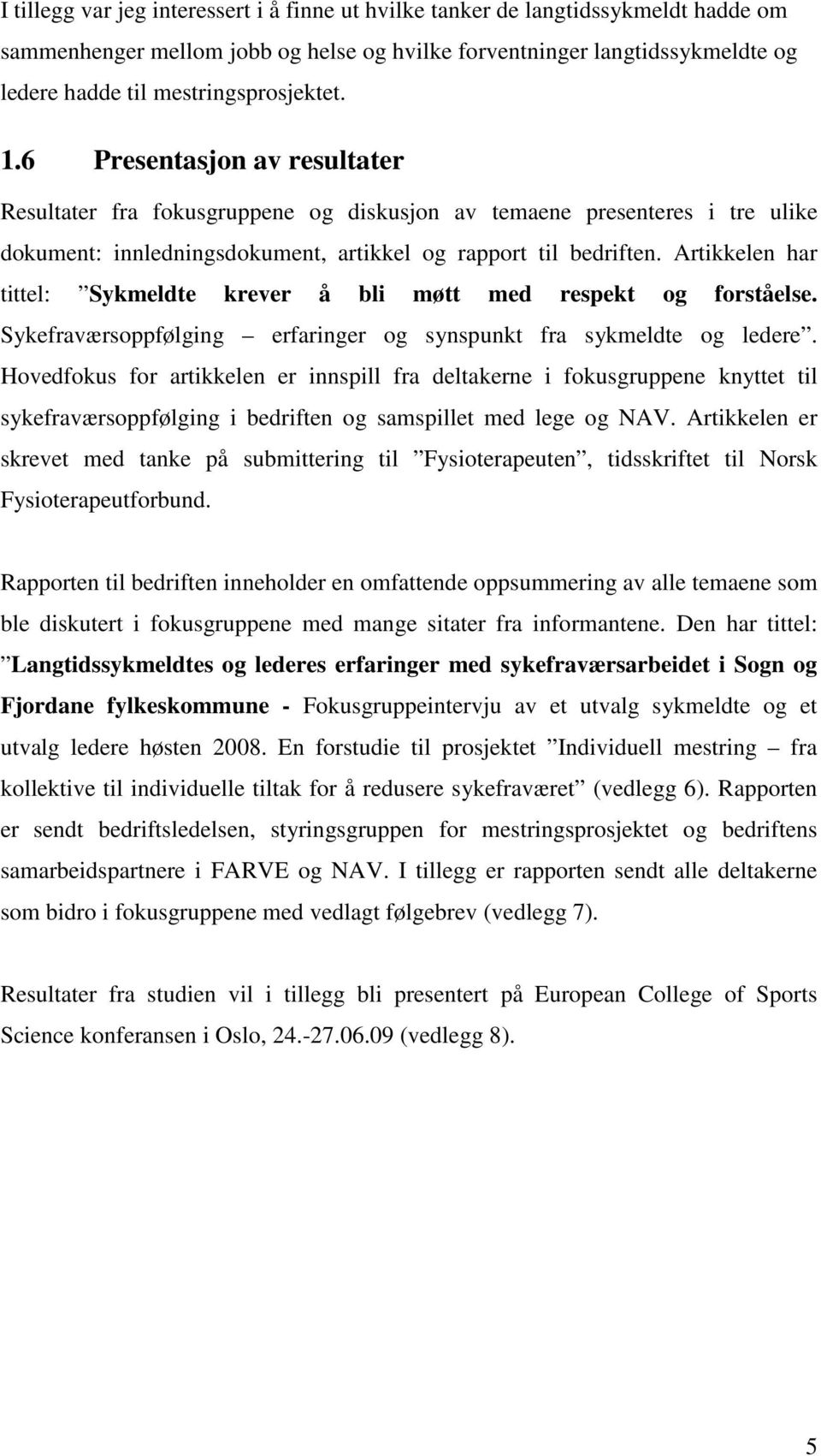 Artikkelen har tittel: Sykmeldte krever å bli møtt med respekt og forståelse. Sykefraværsoppfølging erfaringer og synspunkt fra sykmeldte og ledere.