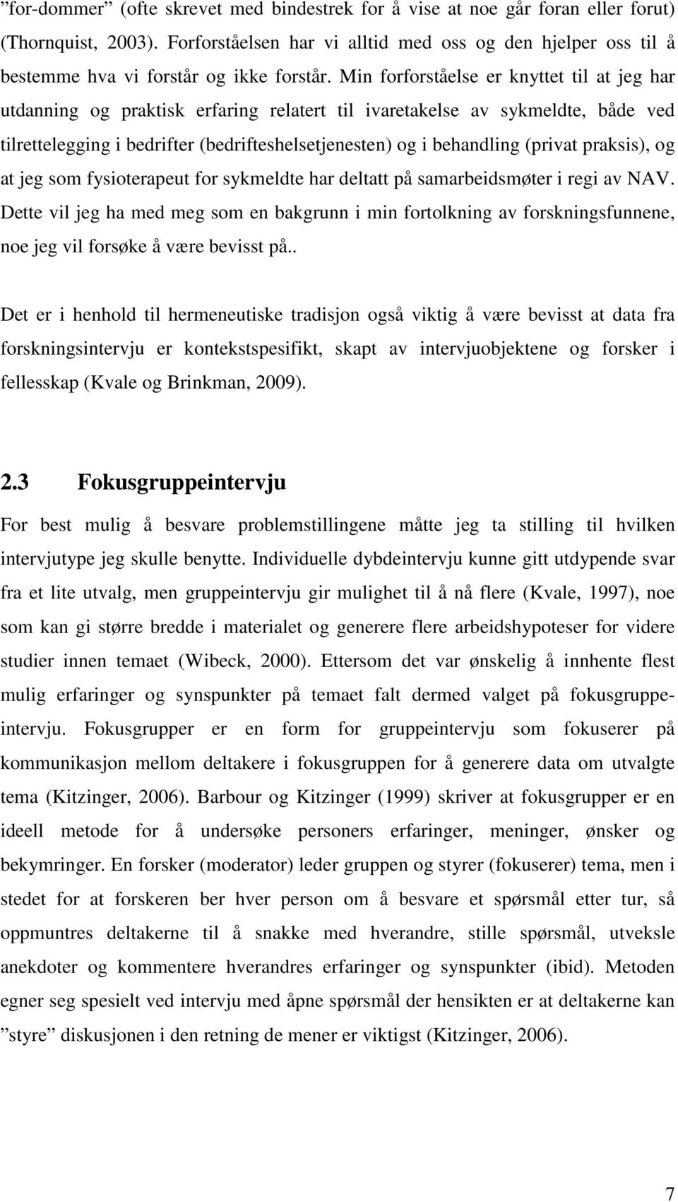 Min forforståelse er knyttet til at jeg har utdanning og praktisk erfaring relatert til ivaretakelse av sykmeldte, både ved tilrettelegging i bedrifter (bedrifteshelsetjenesten) og i behandling