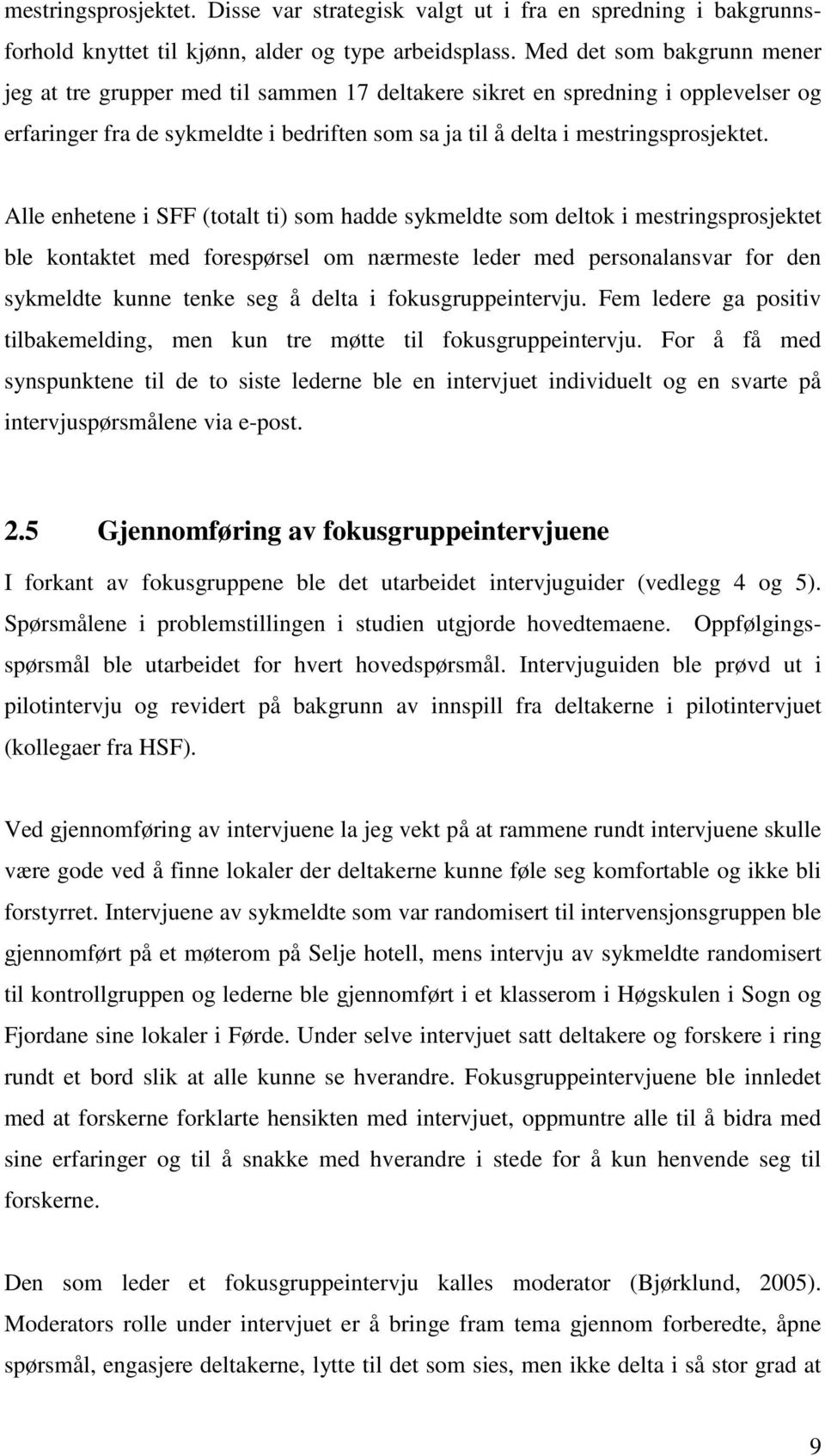 Alle enhetene i SFF (totalt ti) som hadde sykmeldte som deltok i mestringsprosjektet ble kontaktet med forespørsel om nærmeste leder med personalansvar for den sykmeldte kunne tenke seg å delta i