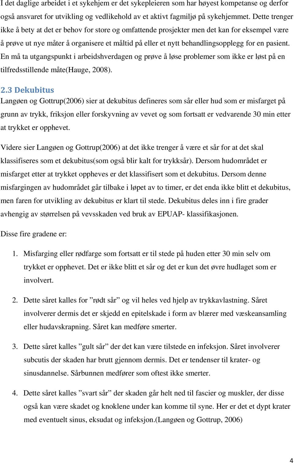 pasient. En må ta utgangspunkt i arbeidshverdagen og prøve å løse problemer som ikke er løst på en tilfredsstillende måte(hauge, 20