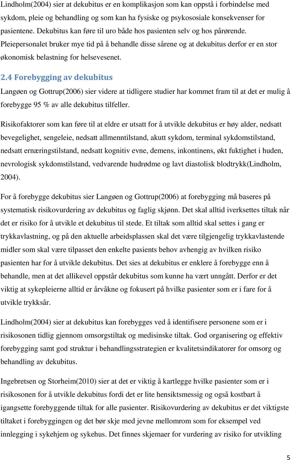 2.4 Forebygging av dekubitus Langøen og Gottrup(2006) sier videre at tidligere studier har kommet fram til at det er mulig å forebygge 95 % av alle dekubitus tilfeller.