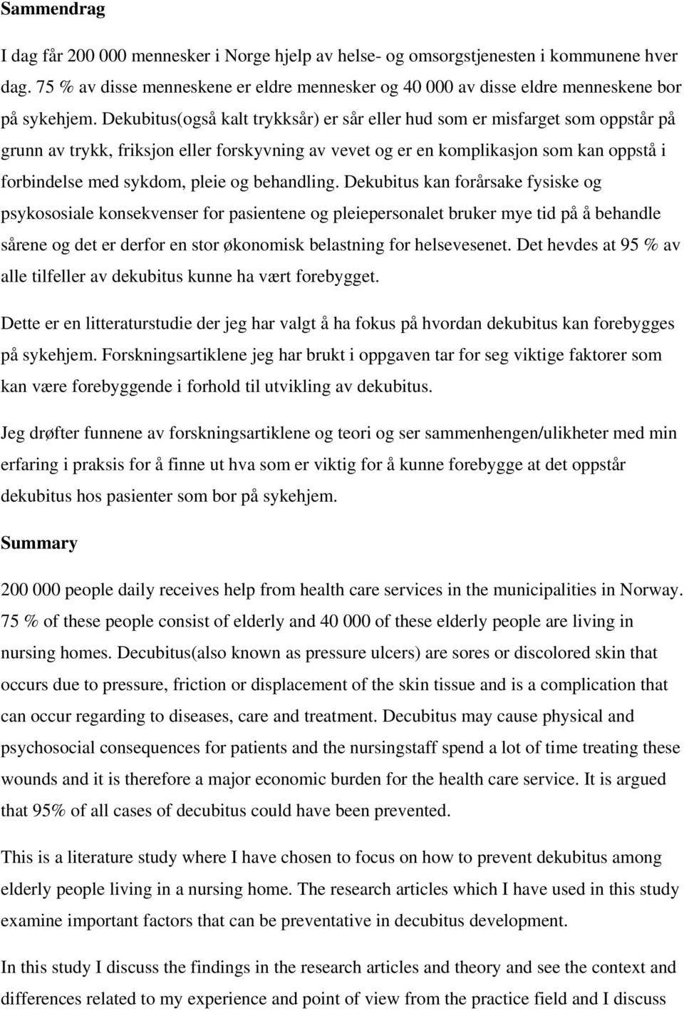 Dekubitus(også kalt trykksår) er sår eller hud som er misfarget som oppstår på grunn av trykk, friksjon eller forskyvning av vevet og er en komplikasjon som kan oppstå i forbindelse med sykdom, pleie