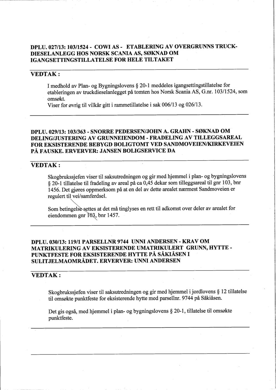 Viser for øvrig til vilkår gitt i rametilatelse i sak 006/13 og 026/13. DPLU. 029/13: 103/363 - SNORR PEDERSEN/JOHN A.