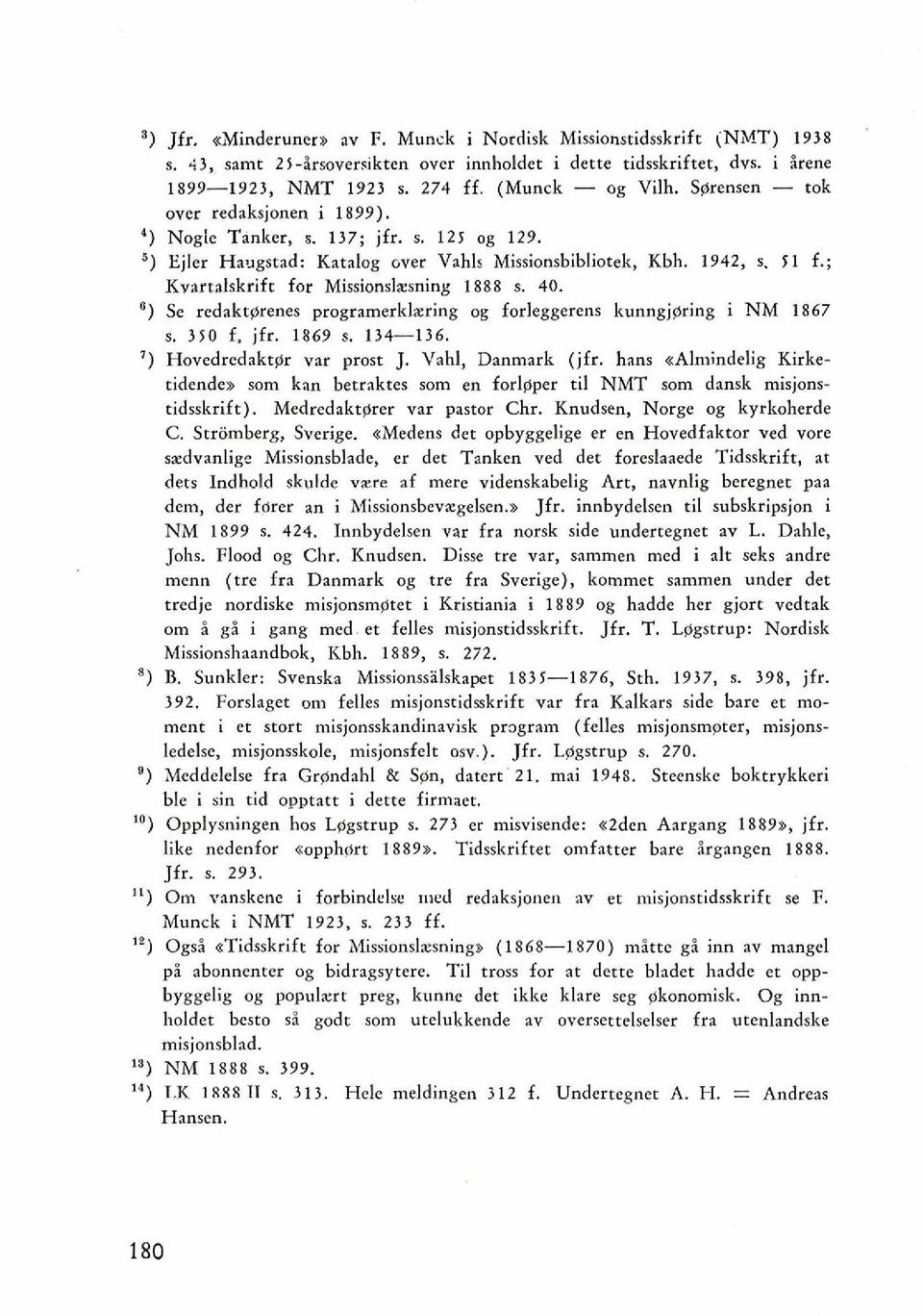 ; Kvartalskrift far Missionslzming 1888 s. 40. ') Se redaktgrenes pragramerkl~ring og forleggcrens kunngjgring i NM 1867 s. 350 f, jfr. 1869 s. 134-136. ') Hovedredaktgr var prast J.