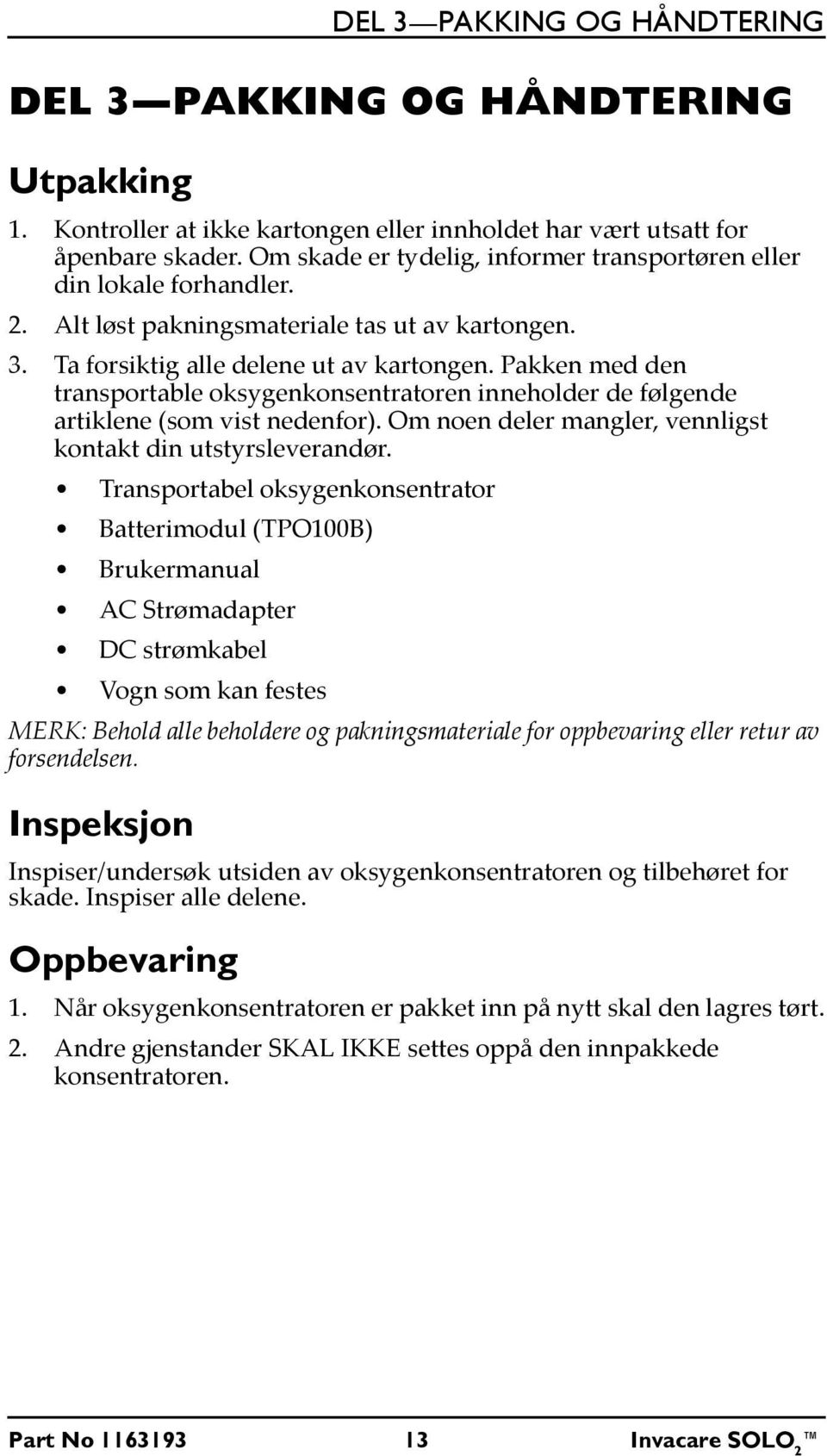 Pakken med den transportable oksygenkonsentratoren inneholder de følgende artiklene (som vist nedenfor). Om noen deler mangler, vennligst kontakt din utstyrsleverandør.