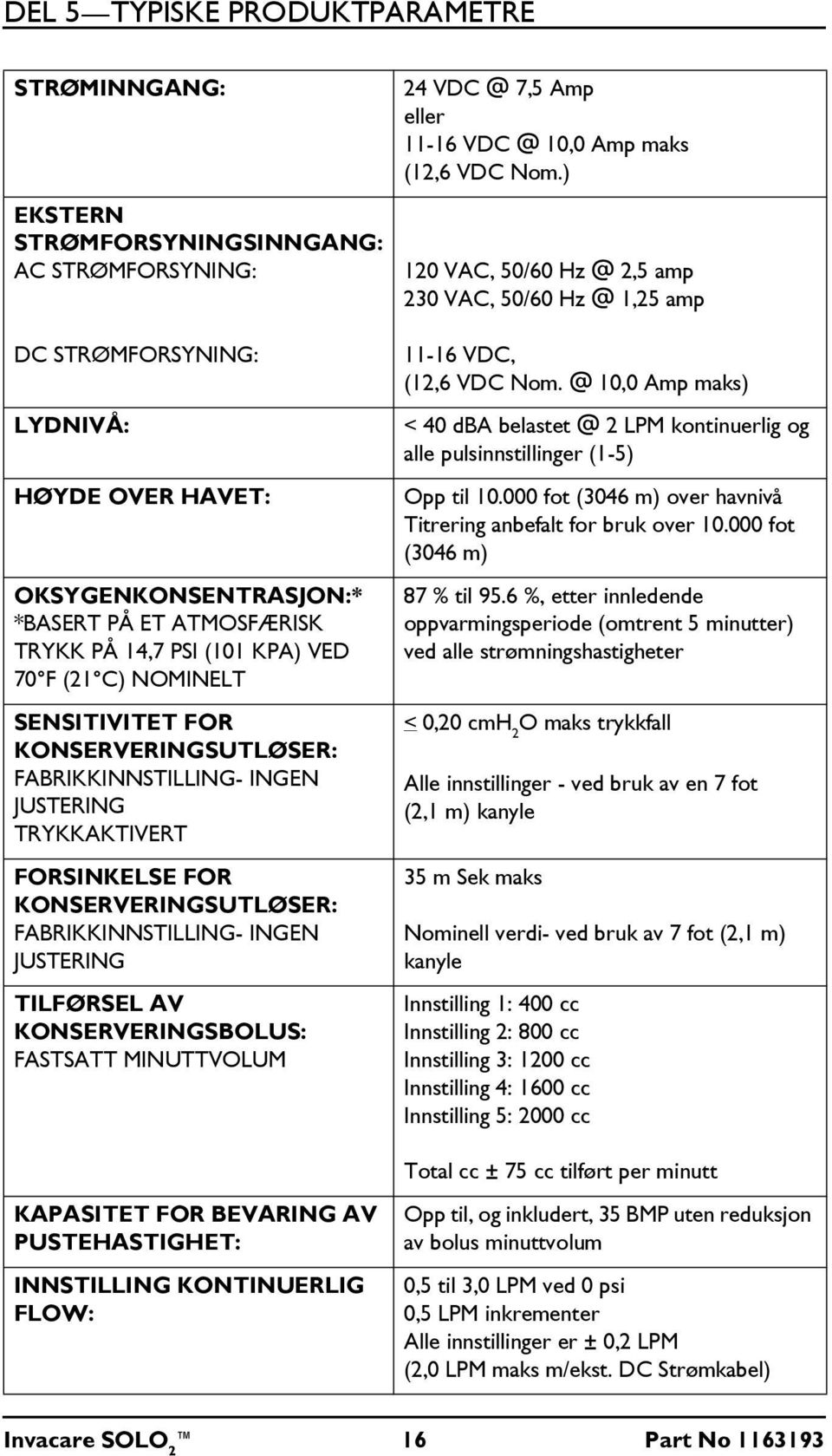 JUSTERING TILFØRSEL AV KONSERVERINGSBOLUS: FASTSATT MINUTTVOLUM 24 VDC @ 7,5 Amp eller 11-16 VDC @ 10,0 Amp maks (12,6 VDC Nom.