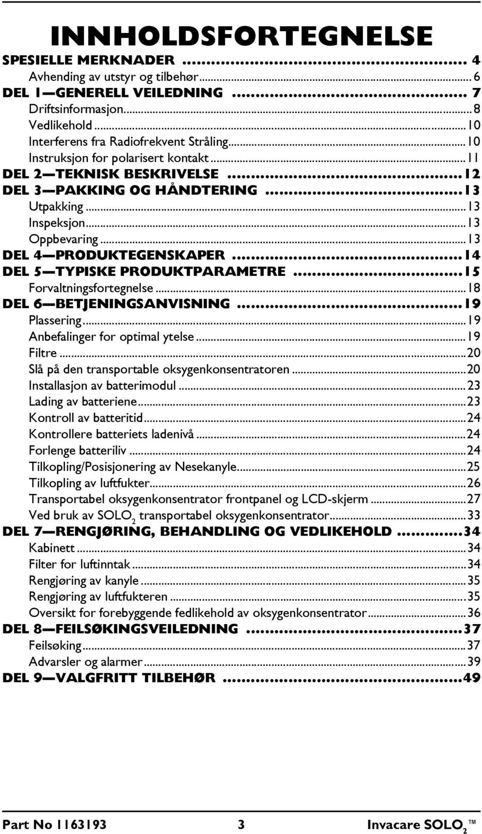 ..14 DEL 5 TYPISKE PRODUKTPARAMETRE...15 Forvaltningsfortegnelse...18 DEL 6 BETJENINGSANVISNING...19 Plassering...19 Anbefalinger for optimal ytelse...19 Filtre.