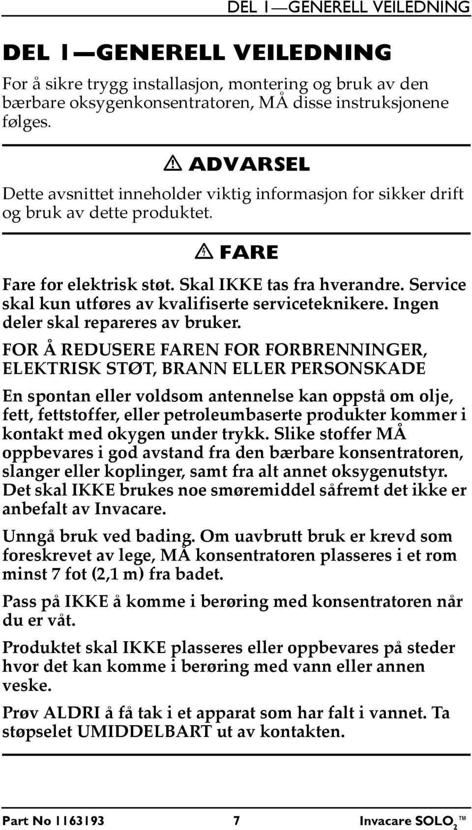 Service skal kun utføres av kvalifiserte serviceteknikere. Ingen deler skal repareres av bruker.