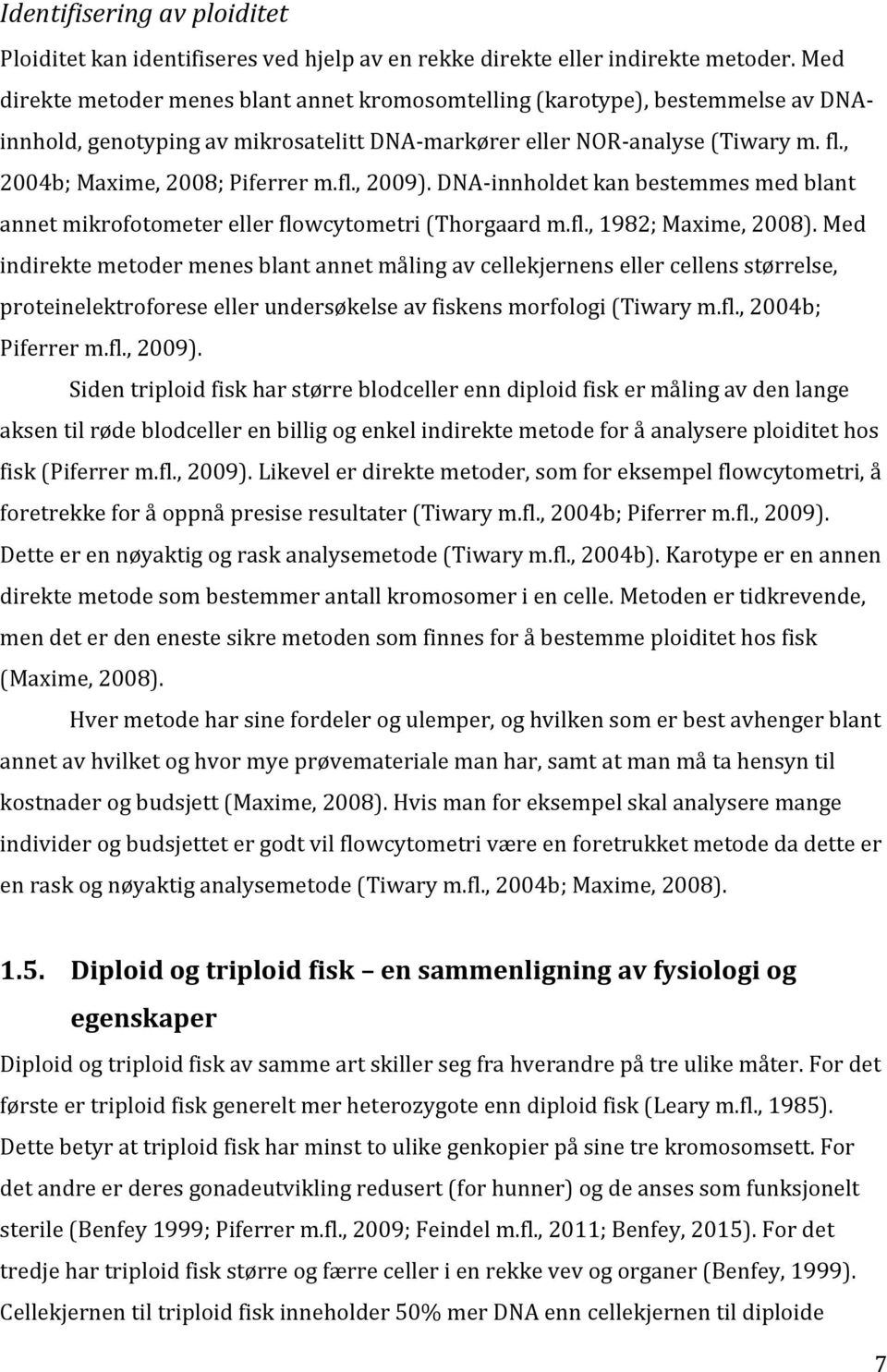 fl., 2009). DNA-innholdet kan bestemmes med blant annet mikrofotometer eller flowcytometri (Thorgaard m.fl., 1982; Maxime, 2008).