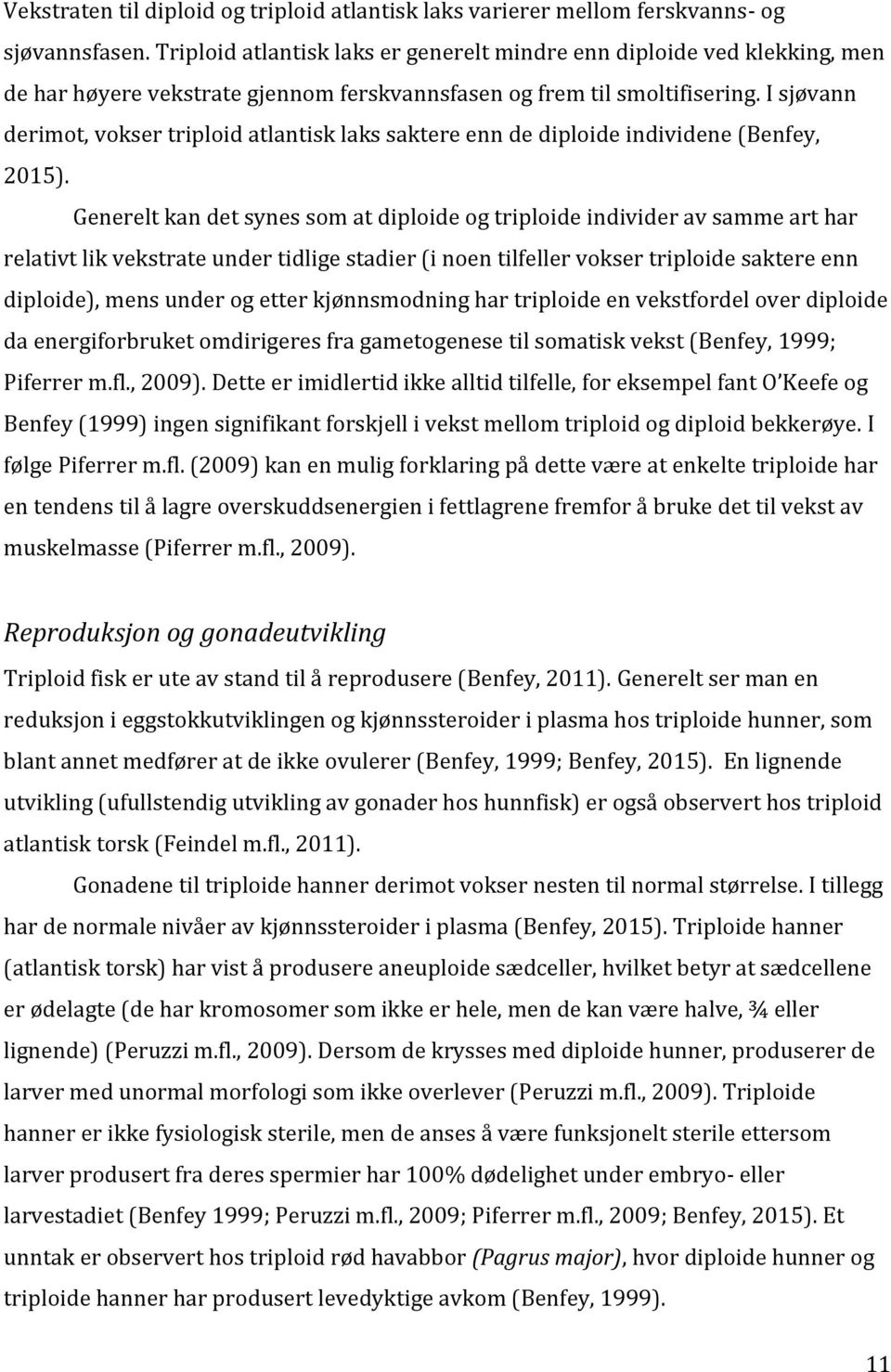 I sjøvann derimot, vokser triploid atlantisk laks saktere enn de diploide individene (Benfey, 2015).