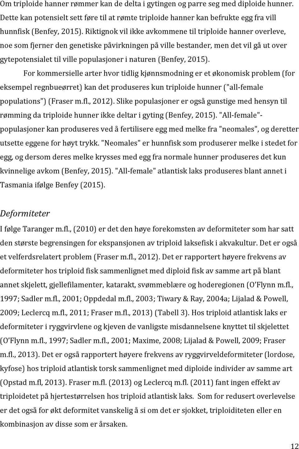 (Benfey, 2015). For kommersielle arter hvor tidlig kjønnsmodning er et økonomisk problem (for eksempel regnbueørret) kan det produseres kun triploide hunner ("all-female populations") (Fraser m.fl.