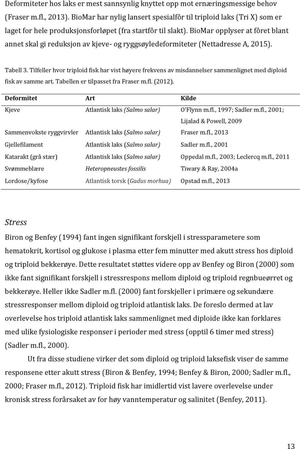 BioMar opplyser at fôret blant annet skal gi reduksjon av kjeve- og ryggsøyledeformiteter (Nettadresse A, 2015). Tabell 3.