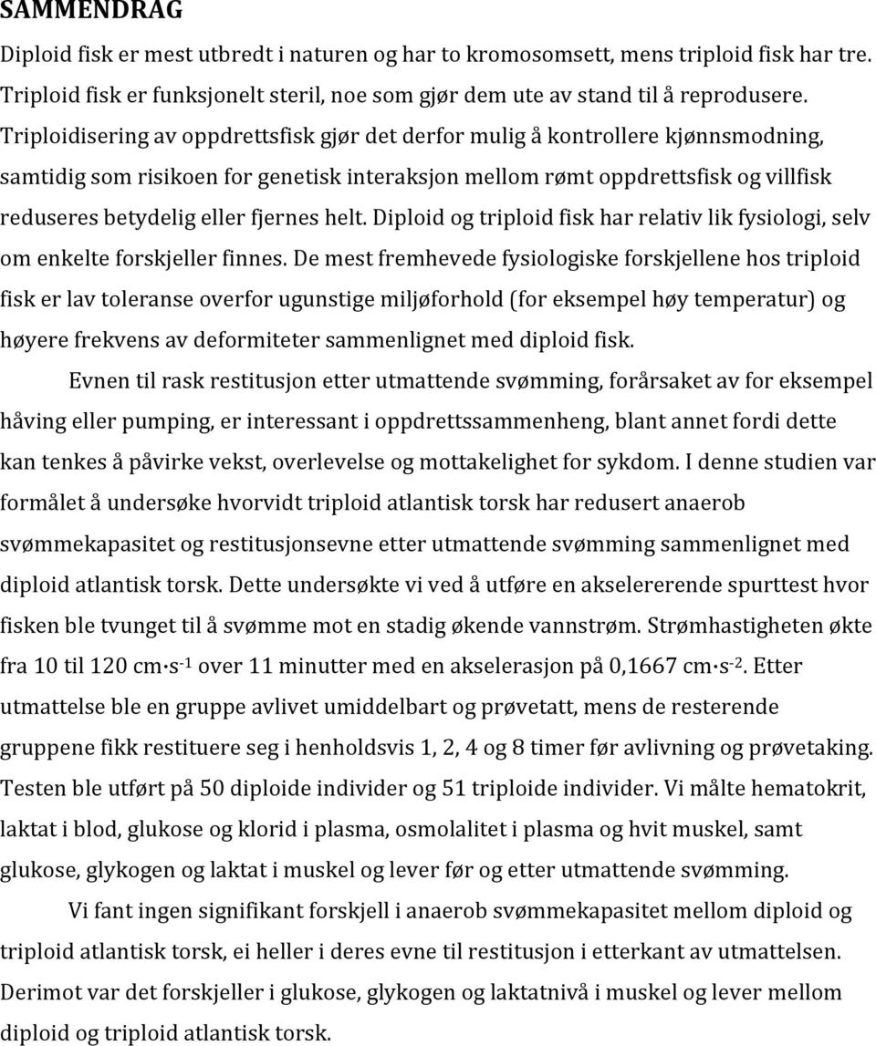 fjernes helt. Diploid og triploid fisk har relativ lik fysiologi, selv om enkelte forskjeller finnes.