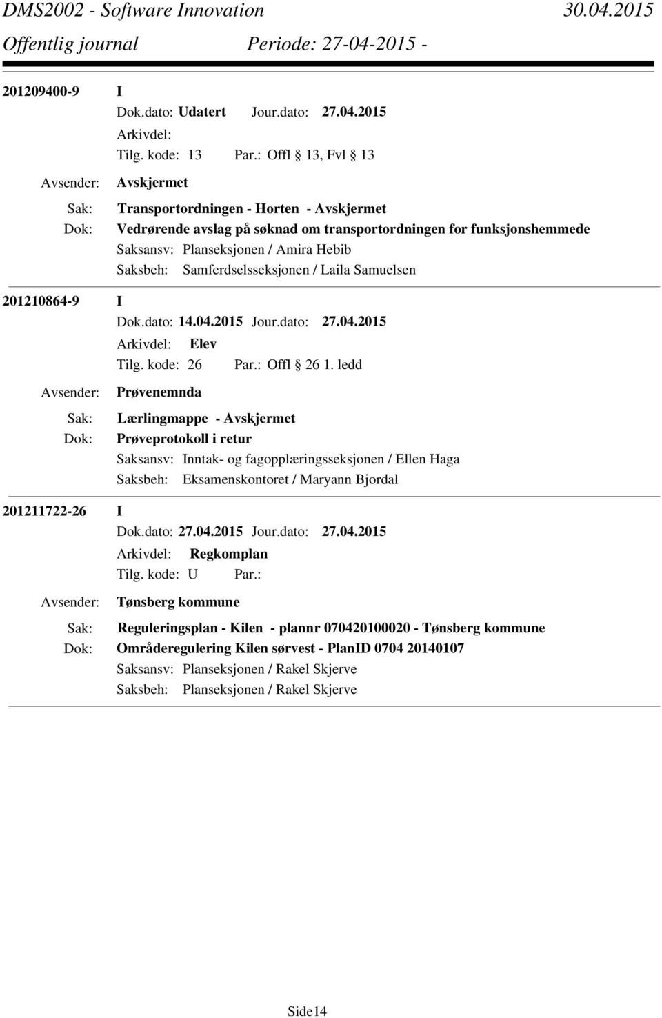 Laila Samuelsen 201210864-9 I Dok.dato: 14.04.2015 Jour.dato: 27.04.2015 Tilg. kode: 26 Par.: Offl 26 1.