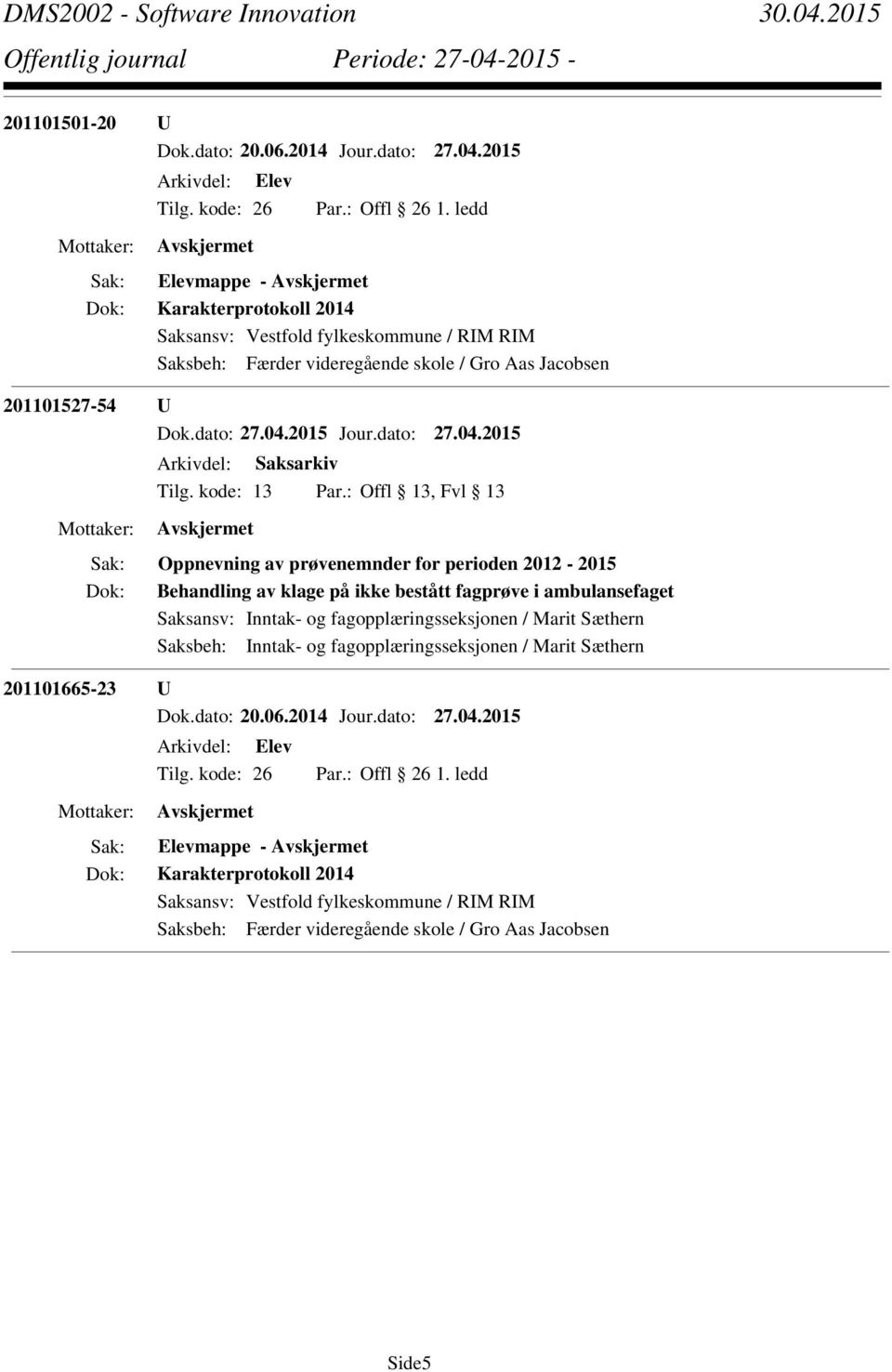 perioden 2012-2015 Behandling av klage på ikke bestått fagprøve i ambulansefaget Saksansv: Inntak- og fagopplæringsseksjonen / Marit Sæthern Saksbeh: Inntak-