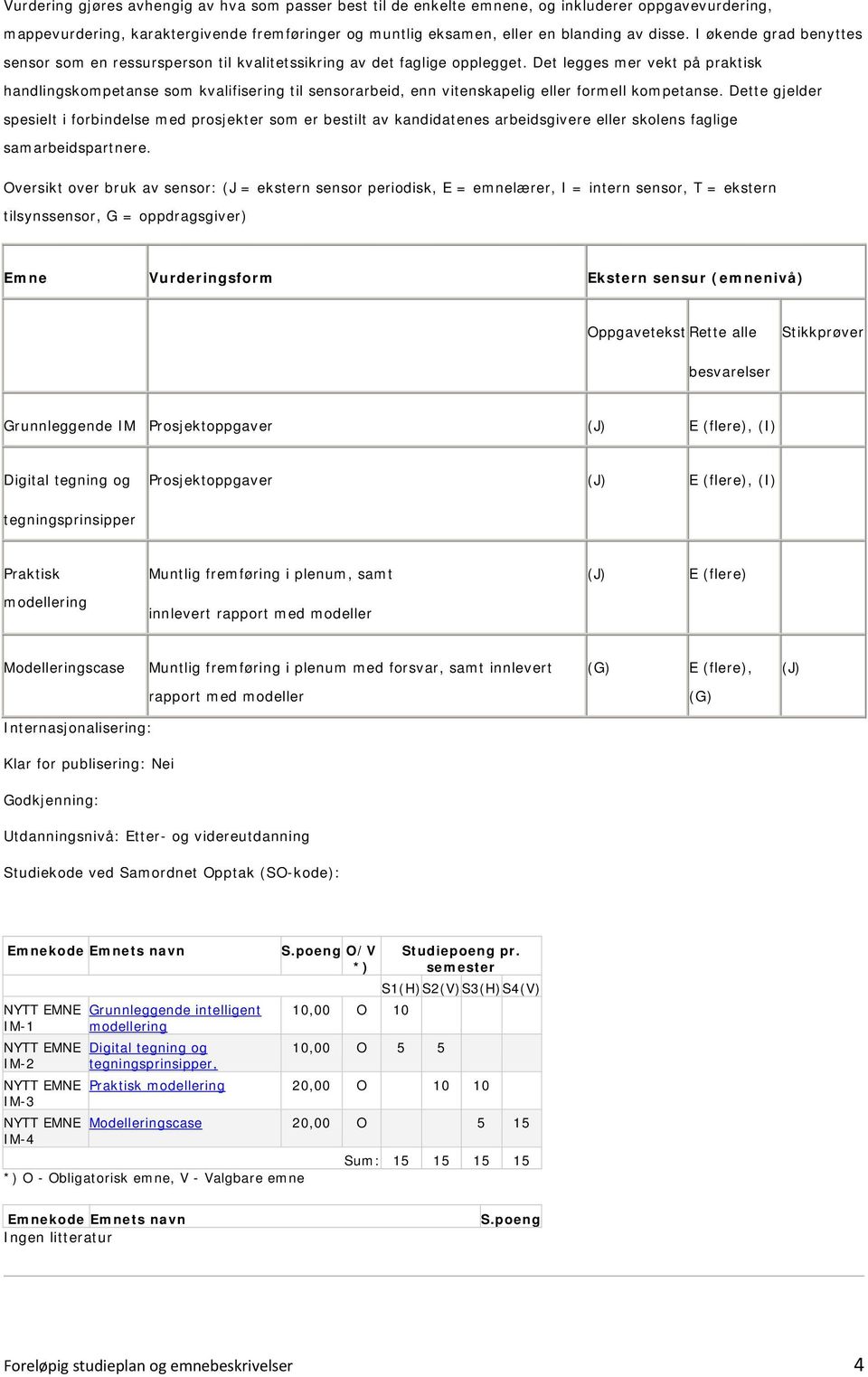 Det legges mer vekt på praktisk handlingskompetanse som kvalifisering til sensorarbeid, enn vitenskapelig eller formell kompetanse.