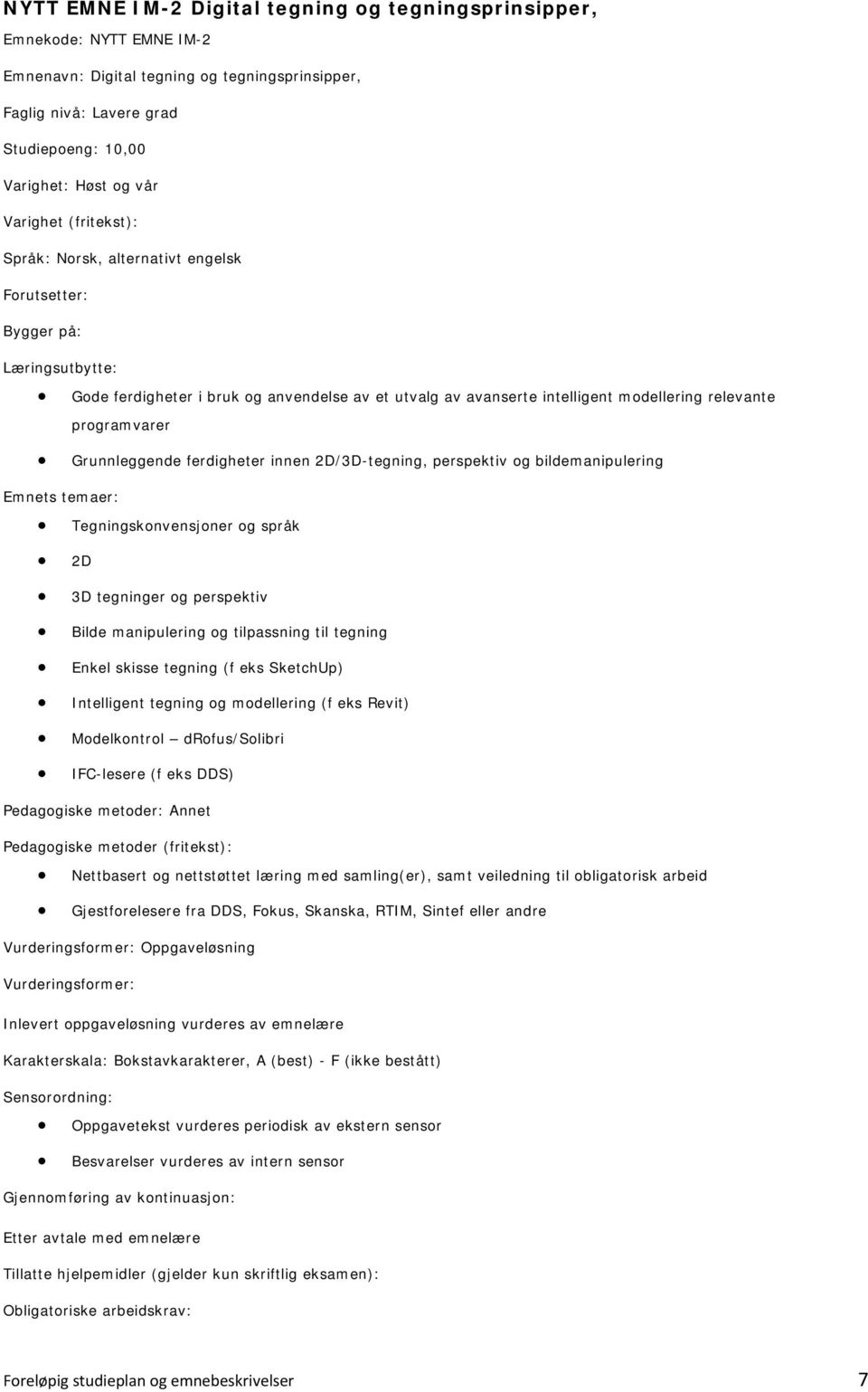 programvarer Grunnleggende ferdigheter innen 2D/3D-tegning, perspektiv og bildemanipulering Emnets temaer: Tegningskonvensjoner og språk 2D 3D tegninger og perspektiv Bilde manipulering og