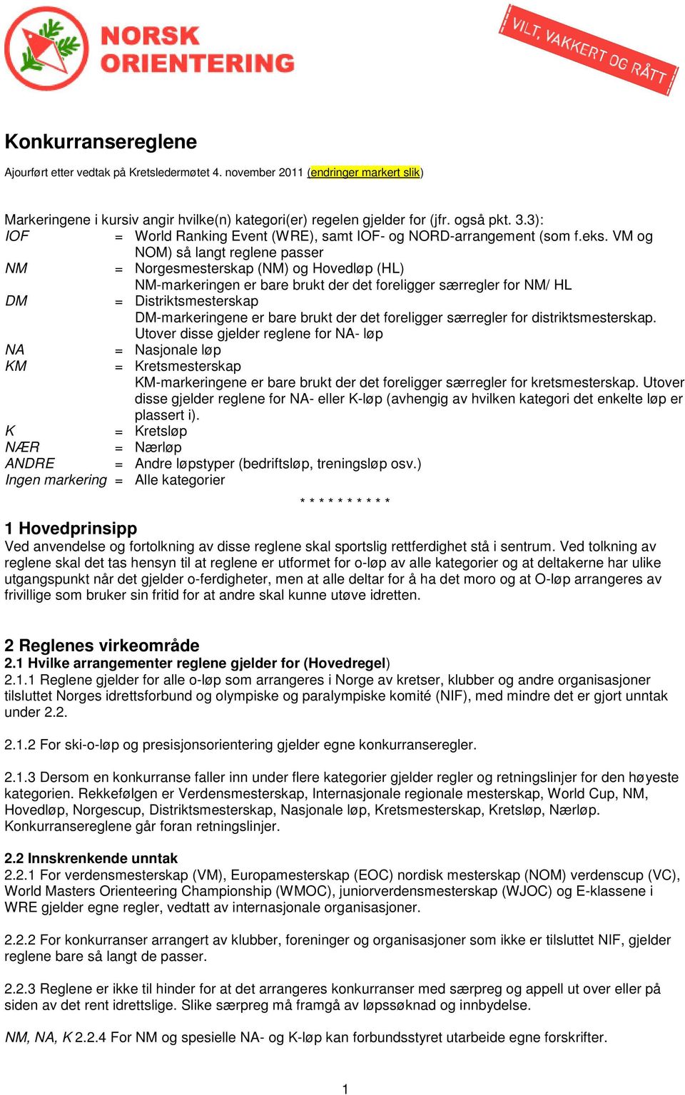 VM og NOM) så langt reglene passer NM = Norgesmesterskap (NM) og Hovedløp (HL) NM-markeringen er bare brukt der det foreligger særregler for NM/ HL DM = Distriktsmesterskap DM-markeringene er bare