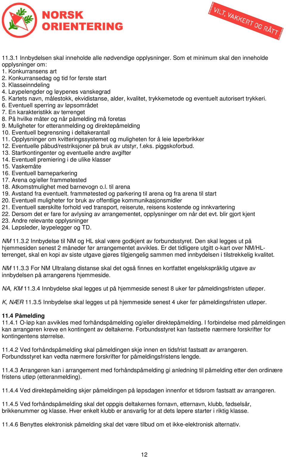 En karakteristikk av terrenget 8. På hvilke måter og når påmelding må foretas 9. Muligheter for etteranmelding og direktepåmelding 10. Eventuell begrensning i deltakerantall 11.