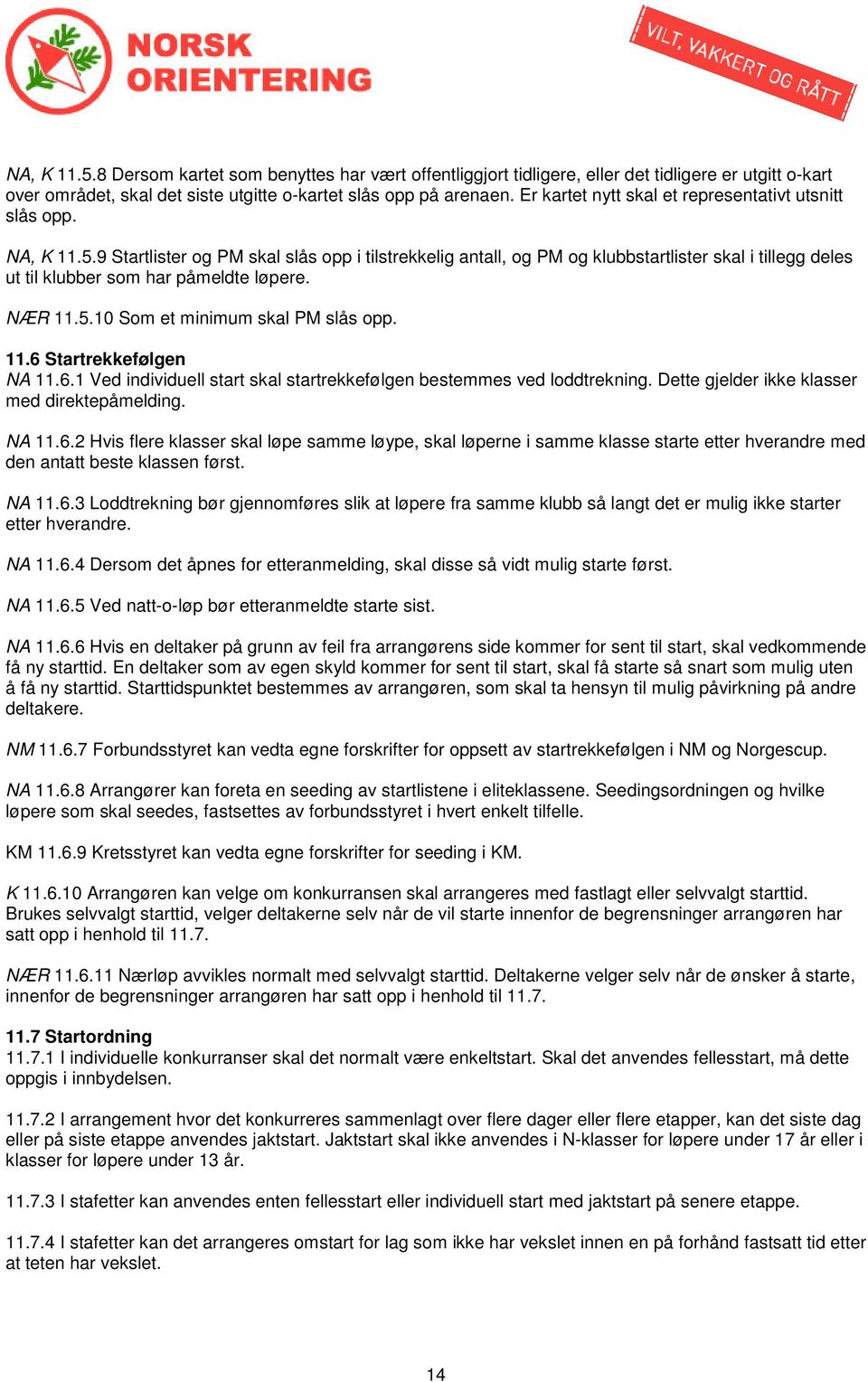 9 Startlister og PM skal slås opp i tilstrekkelig antall, og PM og klubbstartlister skal i tillegg deles ut til klubber som har påmeldte løpere. NÆR 11.5.10 Som et minimum skal PM slås opp. 11.6 Startrekkefølgen NA 11.