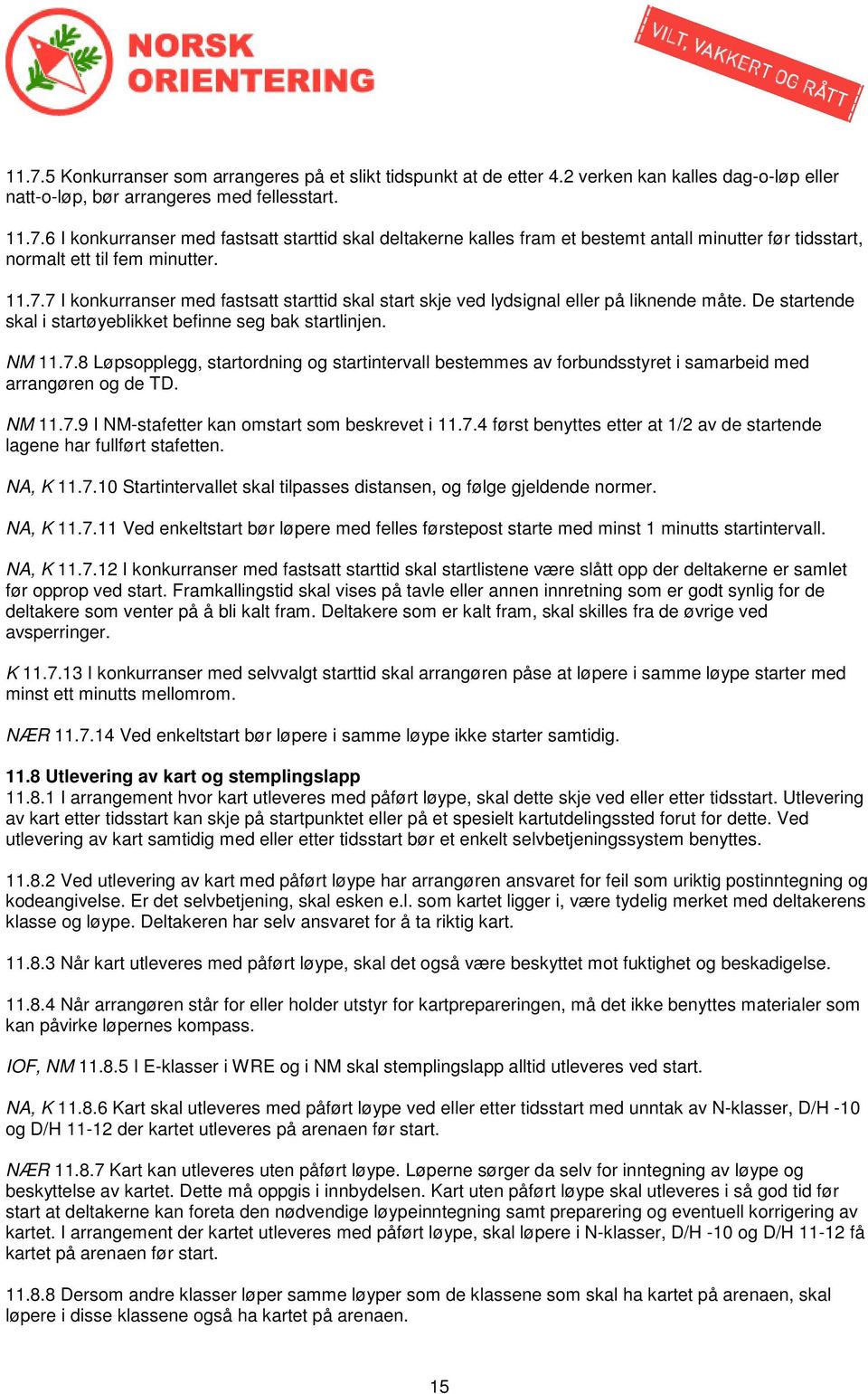 NM 11.7.9 I NM-stafetter kan omstart som beskrevet i 11.7.4 først benyttes etter at 1/2 av de startende lagene har fullført stafetten. NA, K 11.7.10 Startintervallet skal tilpasses distansen, og følge gjeldende normer.