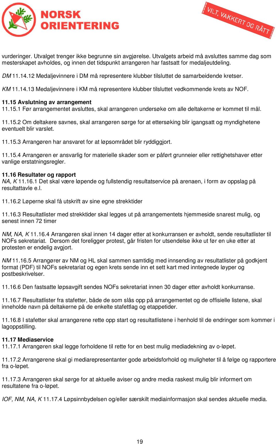 15.1 Før arrangementet avsluttes, skal arrangøren undersøke om alle deltakerne er kommet til mål. 11.15.2 Om deltakere savnes, skal arrangøren sørge for at ettersøking blir igangsatt og myndighetene eventuelt blir varslet.