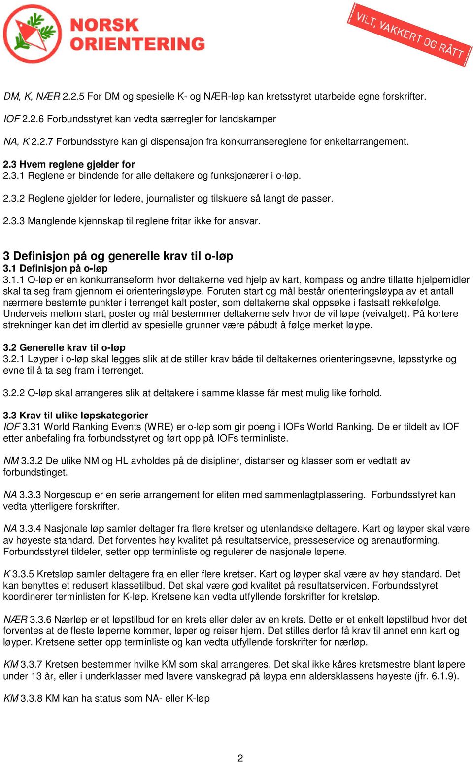 3 Definisjon på og generelle krav til o-løp 3.1 Definisjon på o-løp 3.1.1 O-løp er en konkurranseform hvor deltakerne ved hjelp av kart, kompass og andre tillatte hjelpemidler skal ta seg fram gjennom ei orienteringsløype.