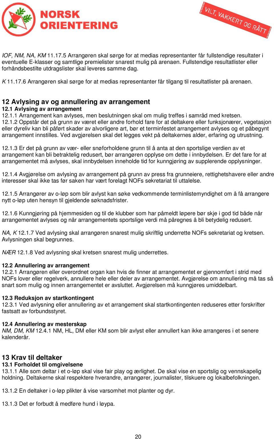 12 Avlysing av og annullering av arrangement 12.1 Avlysing av arrangement 12.1.1 Arrangement kan avlyses, men beslutningen skal om mulig treffes i samråd med kretsen. 12.1.2 Oppstår det på grunn av