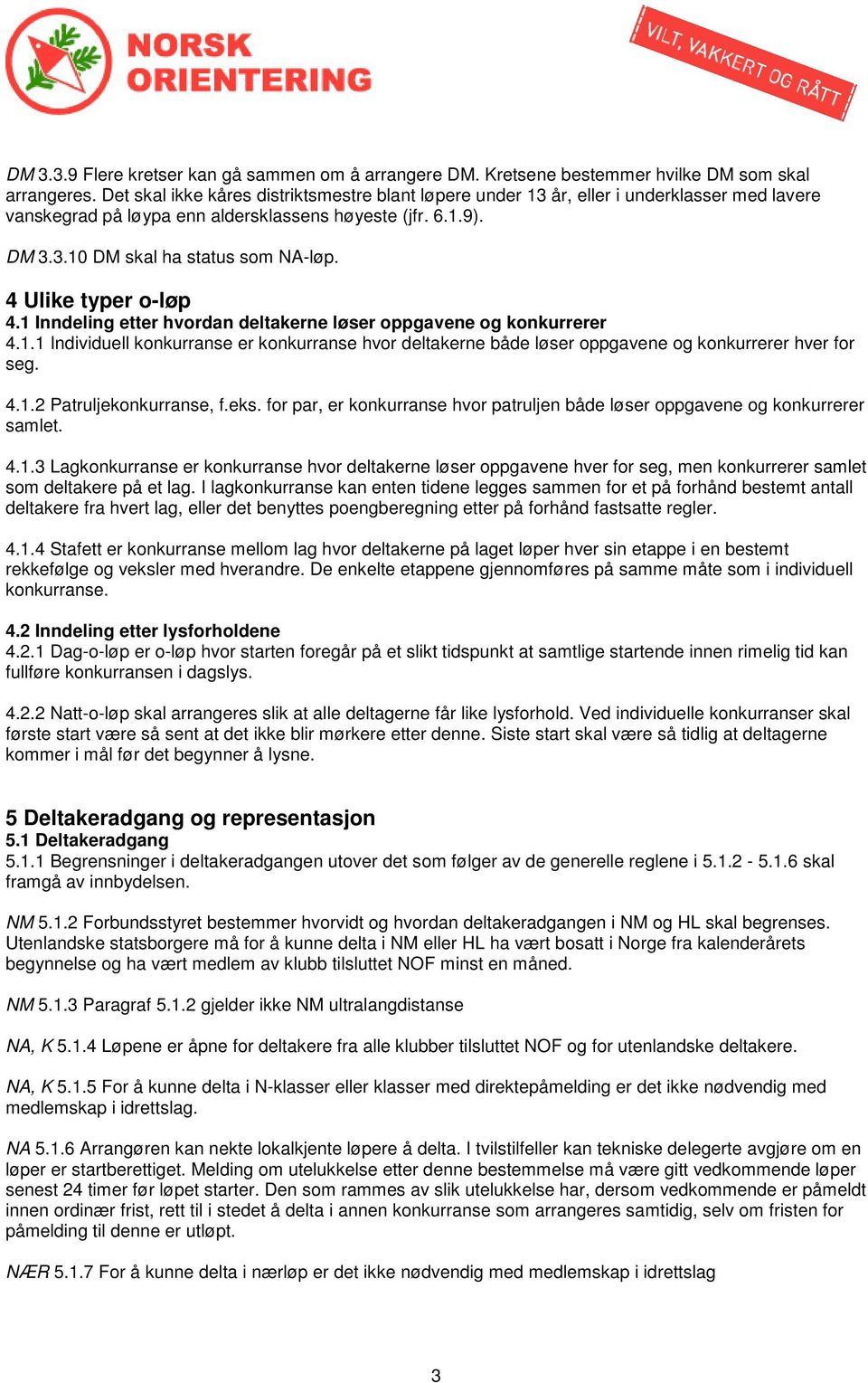 4 Ulike typer o-løp 4.1 Inndeling etter hvordan deltakerne løser oppgavene og konkurrerer 4.1.1 Individuell konkurranse er konkurranse hvor deltakerne både løser oppgavene og konkurrerer hver for seg.