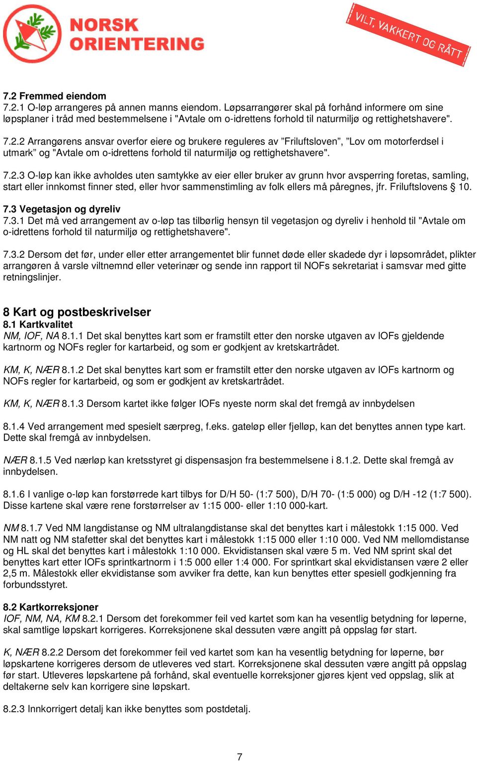 2 Arrangørens ansvar overfor eiere og brukere reguleres av Friluftsloven, Lov om motorferdsel i utmark og "Avtale om o-idrettens forhold til naturmiljø og rettighetshavere". 7.2.3 O-løp kan ikke avholdes uten samtykke av eier eller bruker av grunn hvor avsperring foretas, samling, start eller innkomst finner sted, eller hvor sammenstimling av folk ellers må påregnes, jfr.