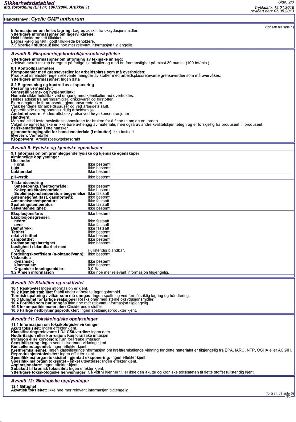 2013 (fortsatt fra side 1) Avsnitt 8: Eksponeringskontroll/personbeskyttelse Ytterligere informasjoner om utforming av tekniske anlegg: Adekvat avtrekksskap beregnet på farlige kjemikalier og med en