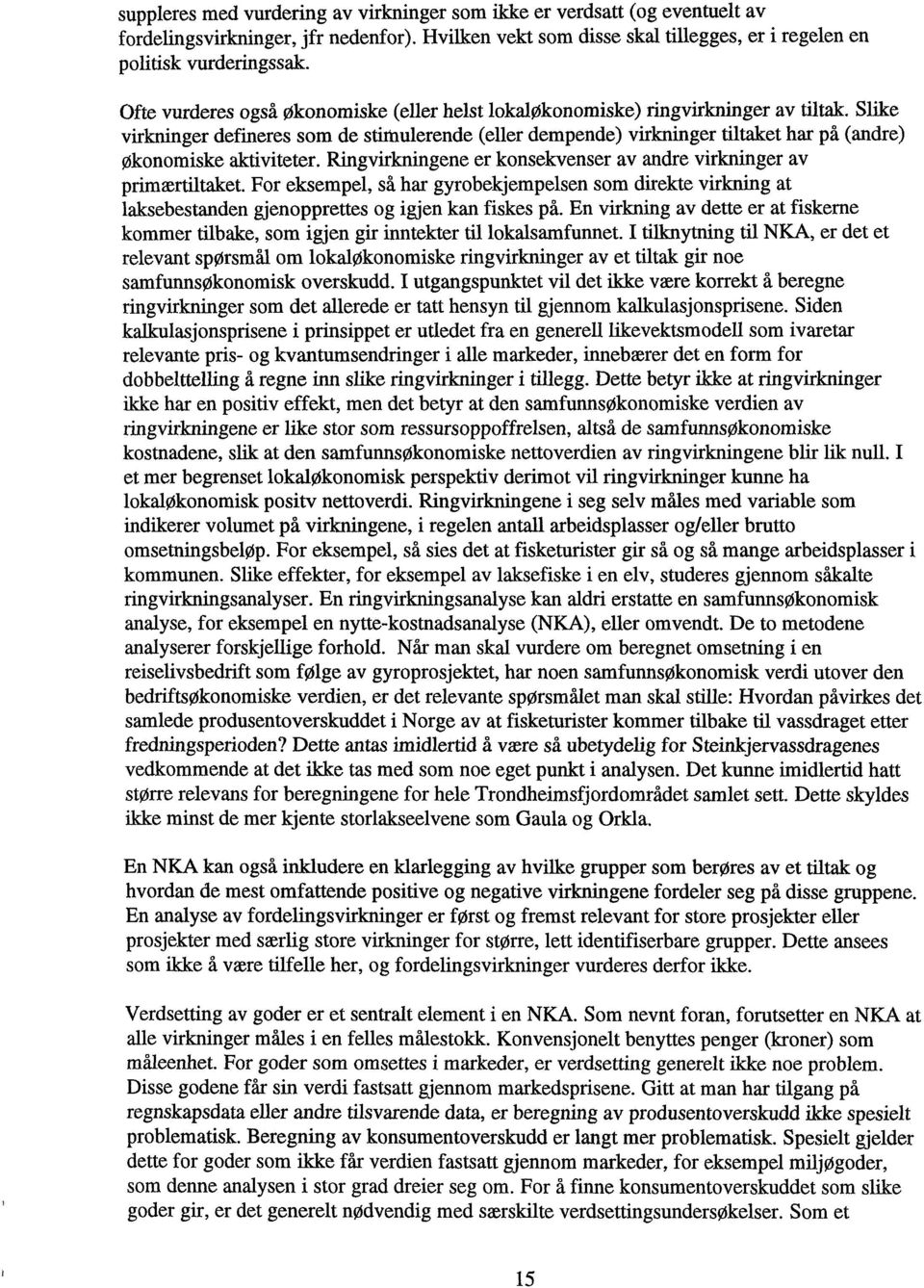 Slike virkninger defineres som de stimulerende (eller dempende) virkninger tiltaket har på (andre) økonomiske aktiviteter. Ringvirkningene er konsekvenser av andre virkninger av primærtiltaket.