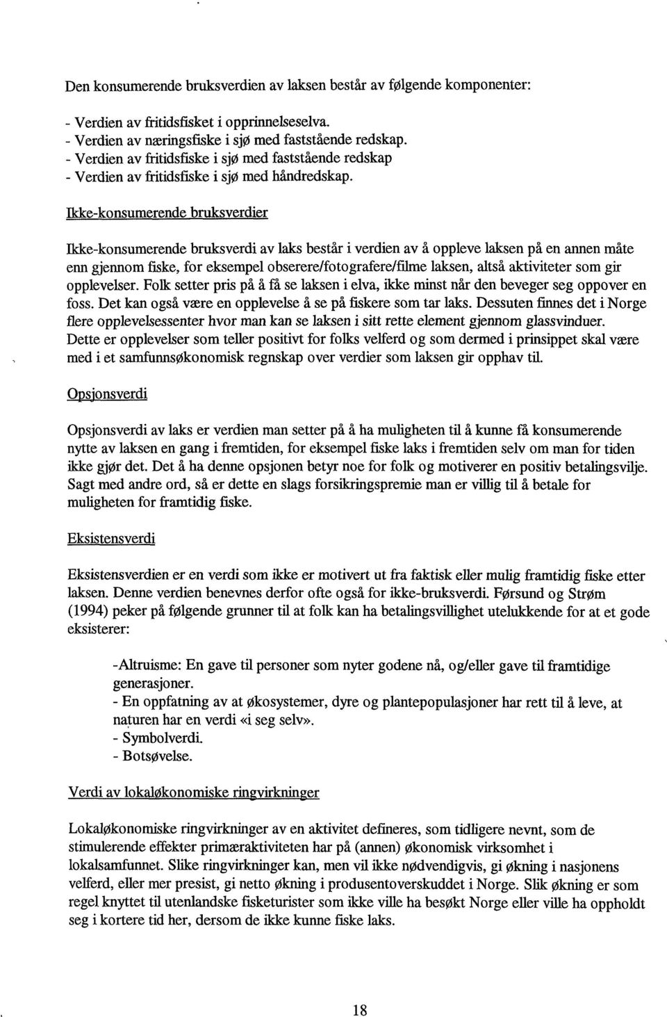 Ikke-konsumerende bruksverdier Ikke-konsumerende bruksverdi av laks består i verdien av å oppleve laksen på en annen måte enn gjennom fiske, for eksempel obserere/fotografere/filme laksen, altså