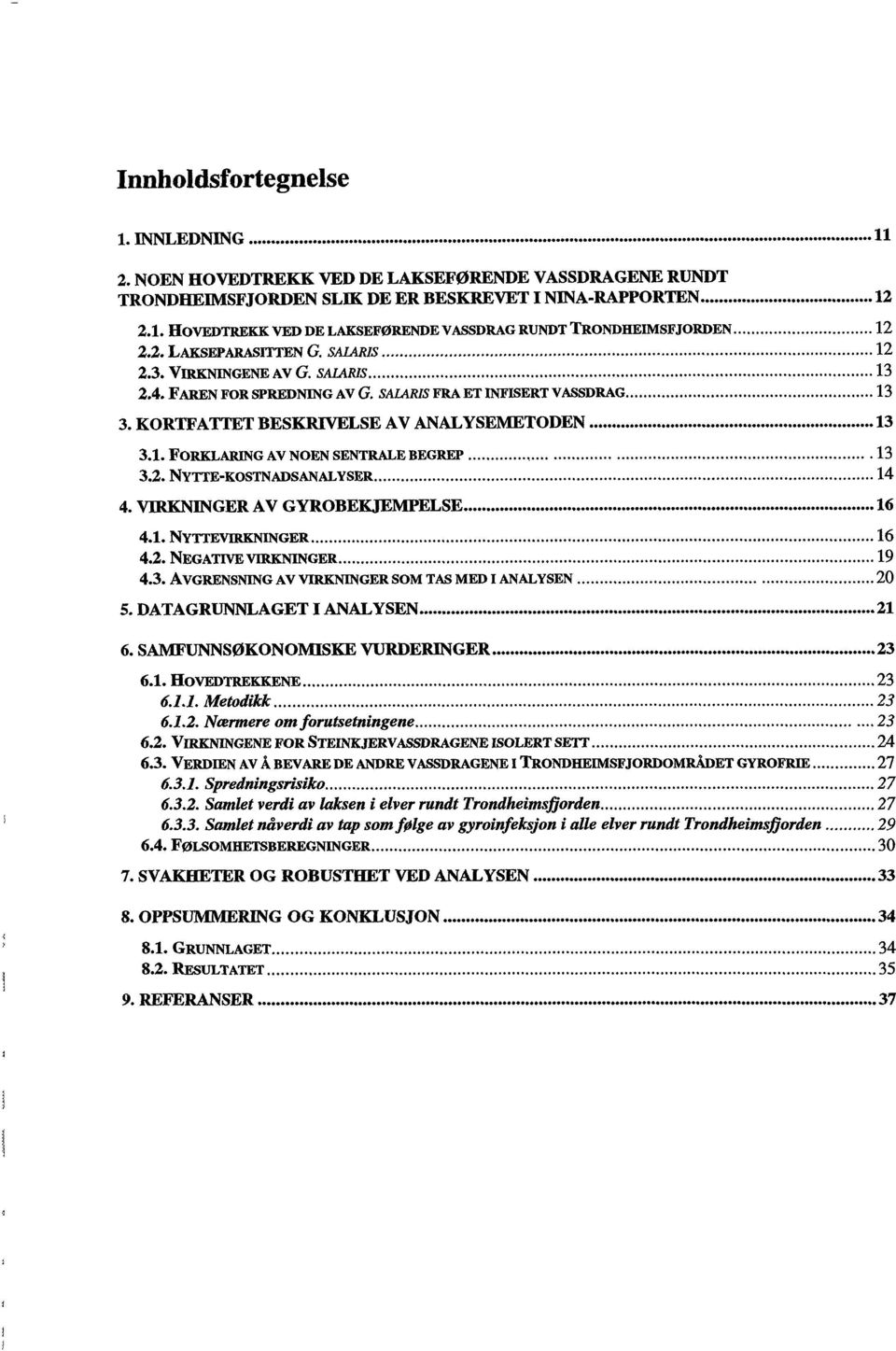 ..13 3.2. NYTTE-KOSTNADSANALYSER...... 14 4. VIRKNINGER AV GYROBEKJEMPELSE... 16 4.1. NYTTEVIRKNINGER... 16 4.2. NEGATIVE VIRKNINGER...... 19 4.3. AVGRENSNING AV VIRKNINGERSOM TAS MED i ANALYSEN...20 5.