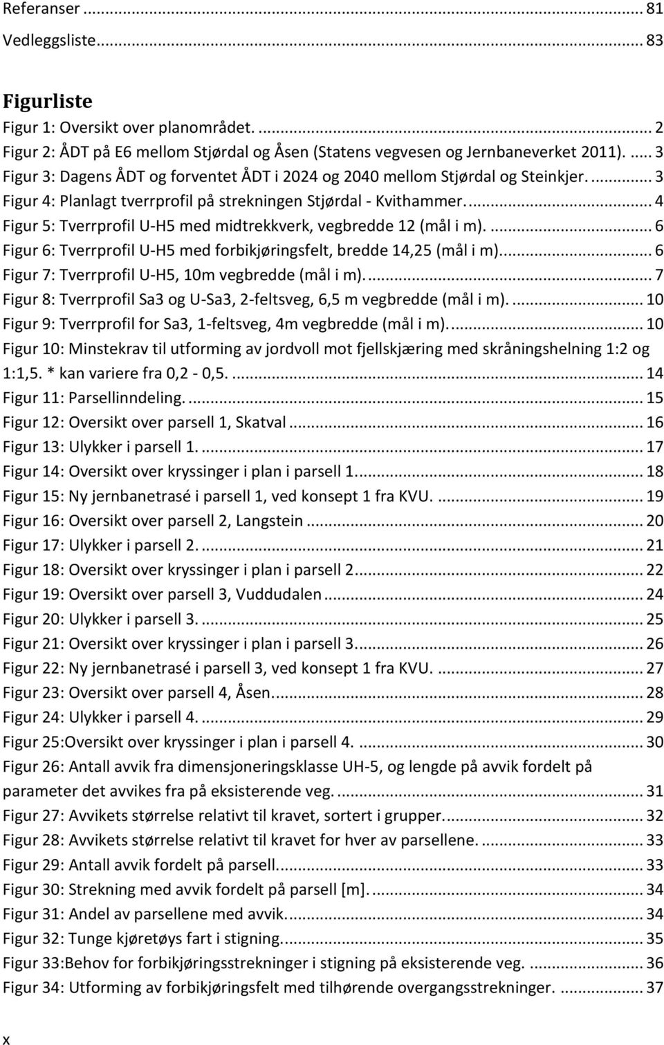 ... 4 Figur 5: Tverrprofil U-H5 med midtrekkverk, vegbredde 12 (mål i m).... 6 Figur 6: Tverrprofil U-H5 med forbikjøringsfelt, bredde 14,25 (mål i m).